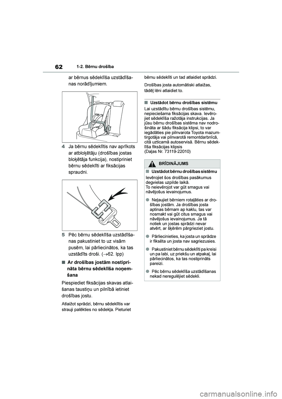 TOYOTA YARIS 2021  Lietošanas Instrukcija (in Latvian) 
62
YARIS(HB) Owners Manual_Europe_MK0001_LV
1-2. Bērnu drošība
ar bērnus sēdeklīša uzstādīša-
nas norādījumiem.
4 Ja bērnu sēdeklītis nav aprīkots 
ar atblo\bētāju (drošības jost
