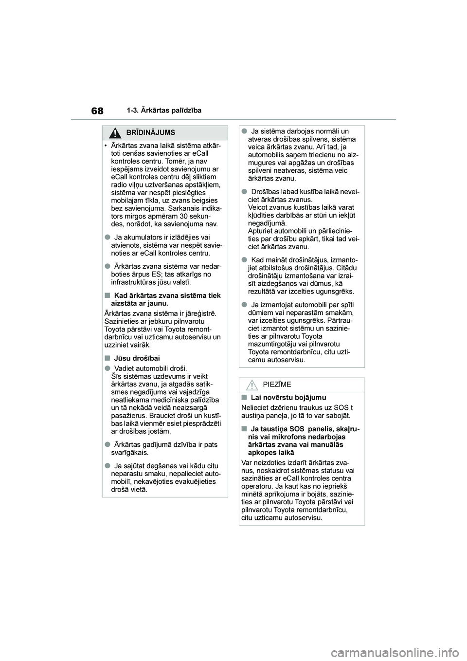 TOYOTA YARIS 2021  Lietošanas Instrukcija (in Latvian) 
68
YARIS(HB) Owners Manual_Europe_MK0001_LV
1-3. Ārkārtas palīdzība
BRĪDINĀJUMS
• Ārkārtas zvana laikā sistēma atkār -
toti cenšas savienoties ar eCall 
kontroles centru. Tomēr, ja na