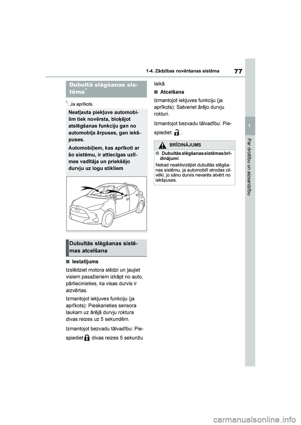 TOYOTA YARIS 2021  Lietošanas Instrukcija (in Latvian) 
77
1
YARIS(HB) Owners Manual_Europe_MK0001_LV
1-4. Zādzības novēršanas sistēma
Par drošību un aizsardzību
*: Ja aprīkots
■Iestatījums
Izslēdziet motora slēdzi un ļaujiet 
visiem pasa
