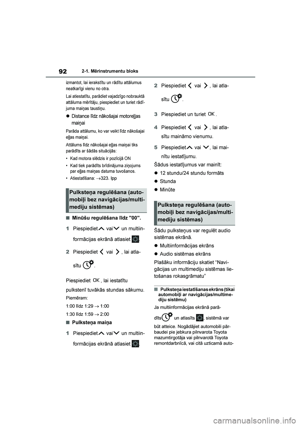 TOYOTA YARIS 2021  Lietošanas Instrukcija (in Latvian) 
92
YARIS(HB) Owners Manual_Europe_MK0001_LV
2-1. Mērinstrumentu bloks
izmantot, lai ierakstītu un rādītu attālumus 
neatkarīgi vienu no otra.
Lai atiestatītu, parādiet vajadzīgo nobrauktā 