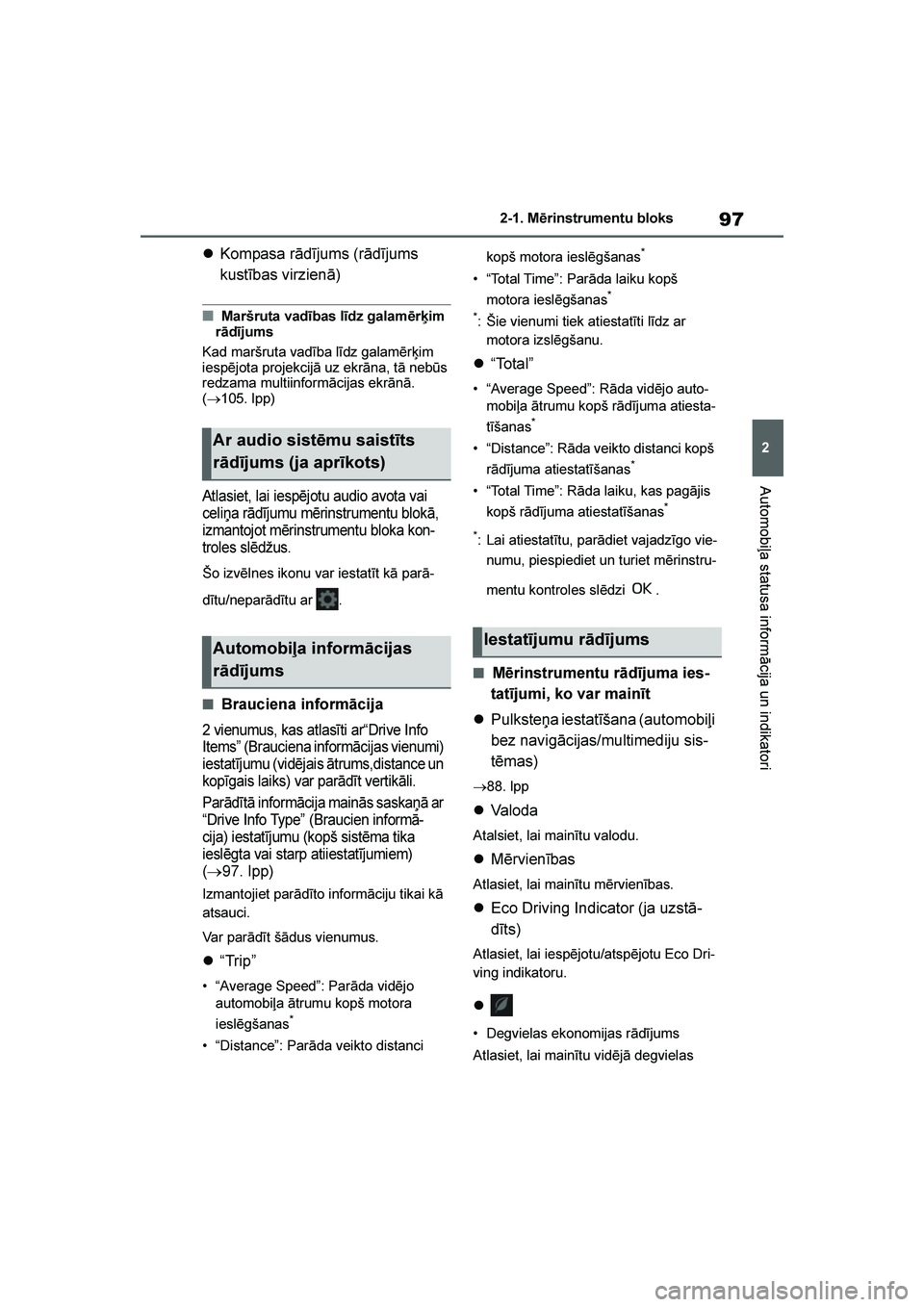 TOYOTA YARIS 2021  Lietošanas Instrukcija (in Latvian) 
97
2
YARIS(HB) Owners Manual_Europe_MK0001_LV
2-1. Mērinstrumentu bloks
Automobiļa statusa informācija un indikatori
Kompasa rādījums (rādījums 
kustības virzienā)
■Maršruta vadības l