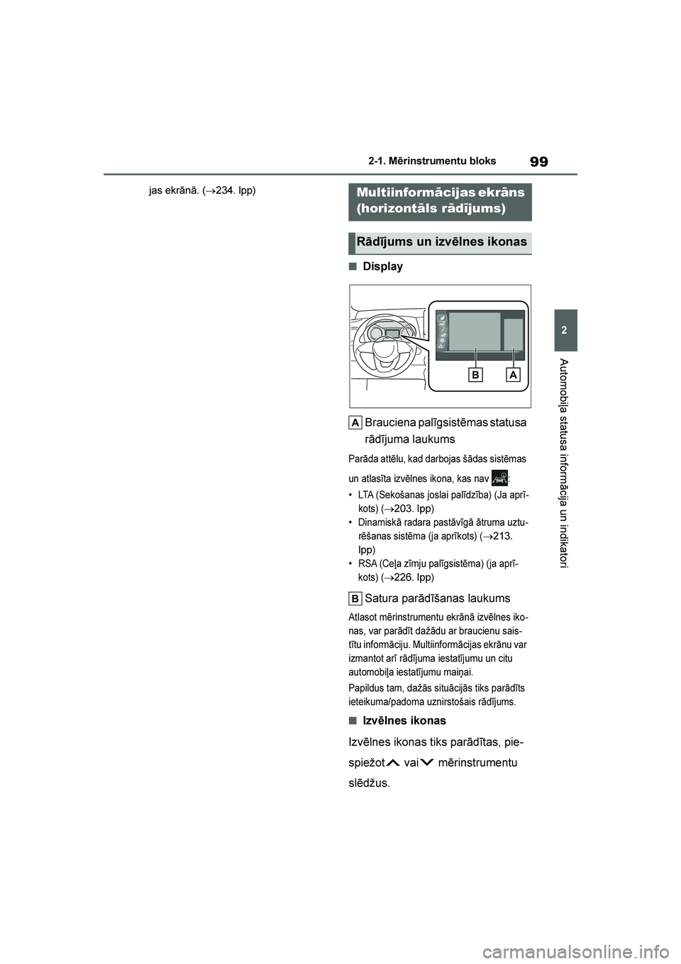 TOYOTA YARIS 2021  Lietošanas Instrukcija (in Latvian) 
99
2
YARIS(HB) Owners Manual_Europe_MK0001_LV
2-1. Mērinstrumentu bloks
Automobiļa statusa informācija un indikatori
jas ekrānā. (→234. lpp)
■Display
Brauciena palīgsistēmas statusa 
rād