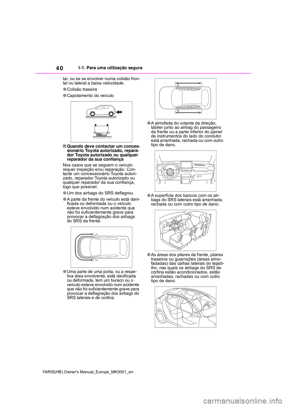 TOYOTA YARIS 2021 Manual de utilização (in Portuguese) 40
YARIS(HB) Owners Manual_Europe_MK0001_en
1-1. Para uma utilização segura
tar, ou se se envolver numa colisão fron-
tal ou lateral a baixa velocidade.
Colisão traseira
Capotamento do veí TOYOTA YARIS 2021 Manual de utilização (in Portuguese) 40
YARIS(HB) Owners Manual_Europe_MK0001_en
1-1. Para uma utilização segura
tar, ou se se envolver numa colisão fron-
tal ou lateral a baixa velocidade.
Colisão traseira
Capotamento do veí