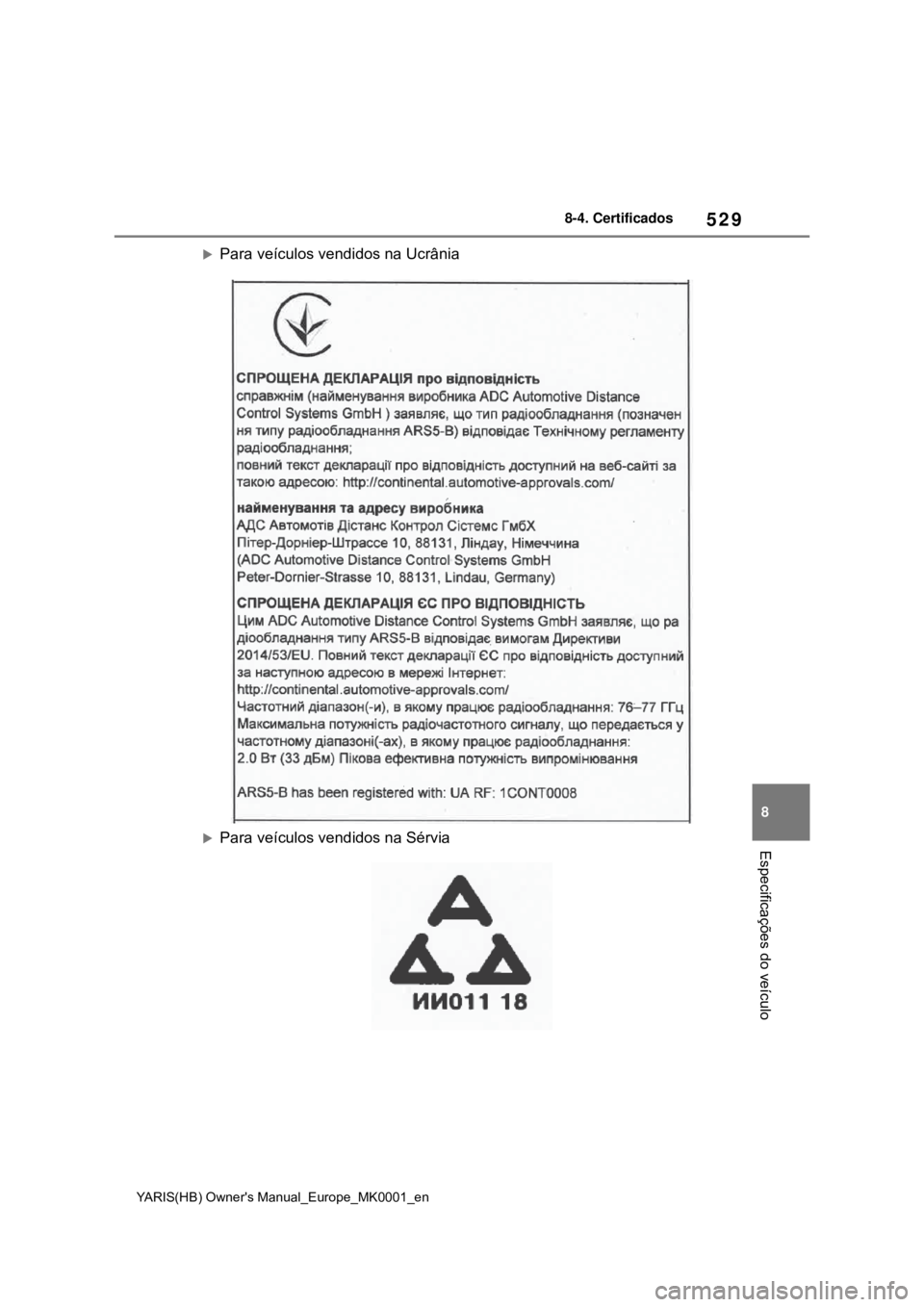 TOYOTA YARIS 2021 Manual de utilização (in Portuguese) 529
8
YARIS(HB) Owners Manual_Europe_MK0001_en
8-4. Certificados
Especificações do veículo
Para veículos vendidos na Ucrânia
Para veículos vendidos na Sérvia TOYOTA YARIS 2021 Manual de utilização (in Portuguese) 529
8
YARIS(HB) Owners Manual_Europe_MK0001_en
8-4. Certificados
Especificações do veículo
Para veículos vendidos na Ucrânia
Para veículos vendidos na Sérvia
