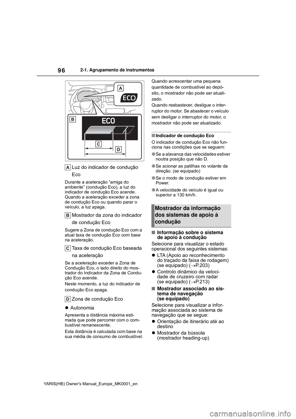 TOYOTA YARIS 2021 Manual de utilização (in Portuguese) 96
YARIS(HB) Owners Manual_Europe_MK0001_en
2-1. Agrupamento de instrumentos
Luz do indicador de condução
Eco
Durante a aceleração “amiga do
ambiente” (condução Eco), a luz do
indicador TOYOTA YARIS 2021 Manual de utilização (in Portuguese) 96
YARIS(HB) Owners Manual_Europe_MK0001_en
2-1. Agrupamento de instrumentos
Luz do indicador de condução
Eco
Durante a aceleração “amiga do
ambiente” (condução Eco), a luz do
indicador