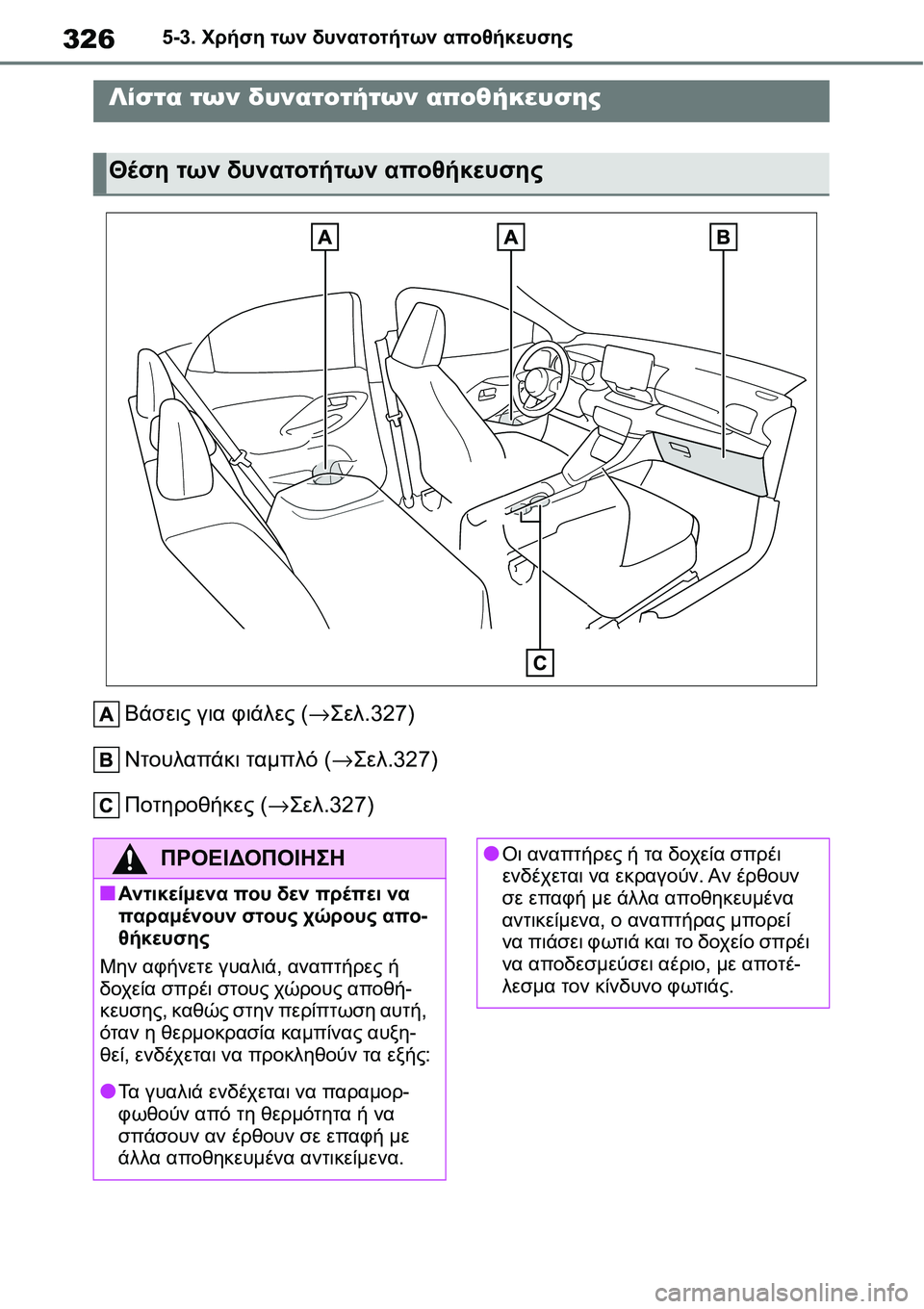 TOYOTA YARIS 2021  ΟΔΗΓΌΣ ΧΡΉΣΗΣ (in Greek) 3265-3. Χρήση των δυνατοτήτων αποθήκευσης
5-3.Χρήση τω ν δ υνατοτήτω ν αποθήκευσης
Βάσεις για φιάλες (→Σελ.327)
Ντου