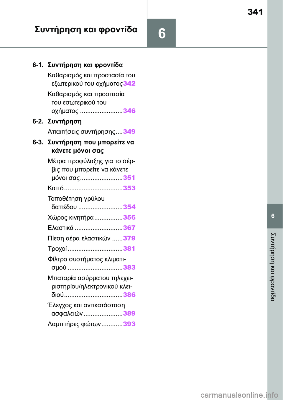 TOYOTA YARIS 2021 ΟΔΗΓΌΣ ΧΡΉΣΗΣ (in Greek) 6
341
6
Συντήρηση και φροντίδα
Συντήρηση και φροντίδα
6-1.Συντήρηση και φροντίδα
Καθαρισμός και προστασία του
εξ TOYOTA YARIS 2021 ΟΔΗΓΌΣ ΧΡΉΣΗΣ (in Greek) 6
341
6
Συντήρηση και φροντίδα
Συντήρηση και φροντίδα
6-1.Συντήρηση και φροντίδα
Καθαρισμός και προστασία του
εξ