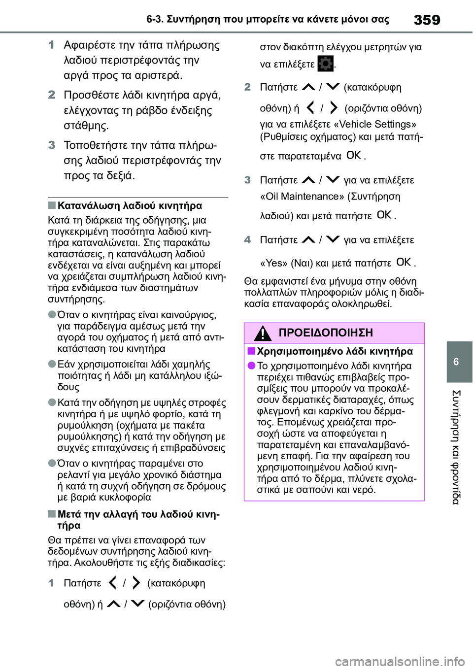 TOYOTA YARIS 2021  ΟΔΗΓΌΣ ΧΡΉΣΗΣ (in Greek) 359
6 6-3. Συντήρηση που μπορείτε να κάνετε μόνοι σας
Συντήρηση και φροντίδα
1Αφαιρέστε την τάπα πλήρωσης 
λαδιού 