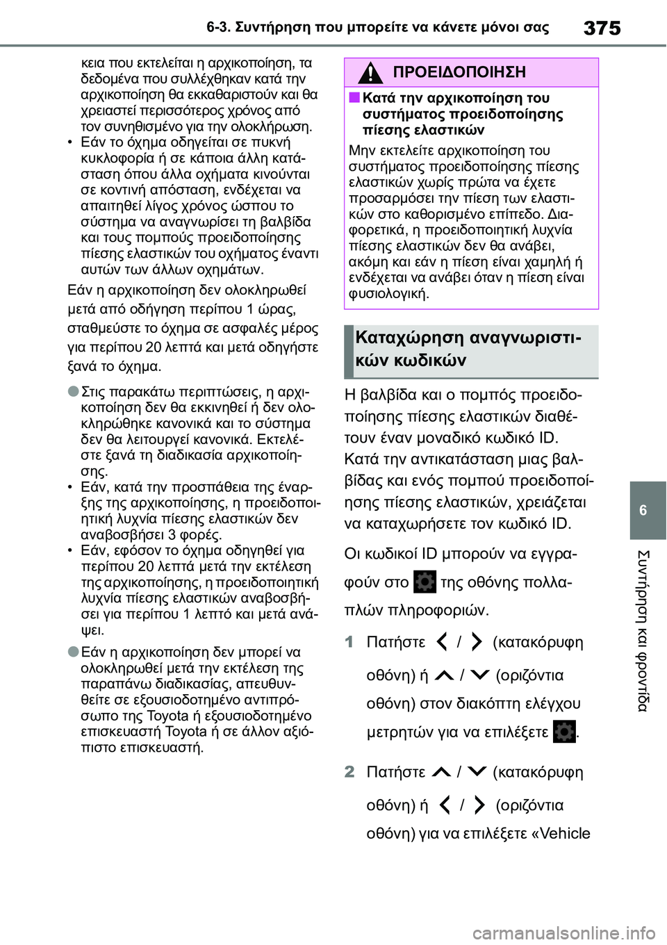 TOYOTA YARIS 2021 ΟΔΗΓΌΣ ΧΡΉΣΗΣ (in Greek) 375
6 6-3. Συντήρηση που μπορείτε να κάνετε μόνοι σας
Συντήρηση και φροντίδα
κεια που εκτελείται η αρχικοποίηση, TOYOTA YARIS 2021 ΟΔΗΓΌΣ ΧΡΉΣΗΣ (in Greek) 375
6 6-3. Συντήρηση που μπορείτε να κάνετε μόνοι σας
Συντήρηση και φροντίδα
κεια που εκτελείται η αρχικοποίηση,