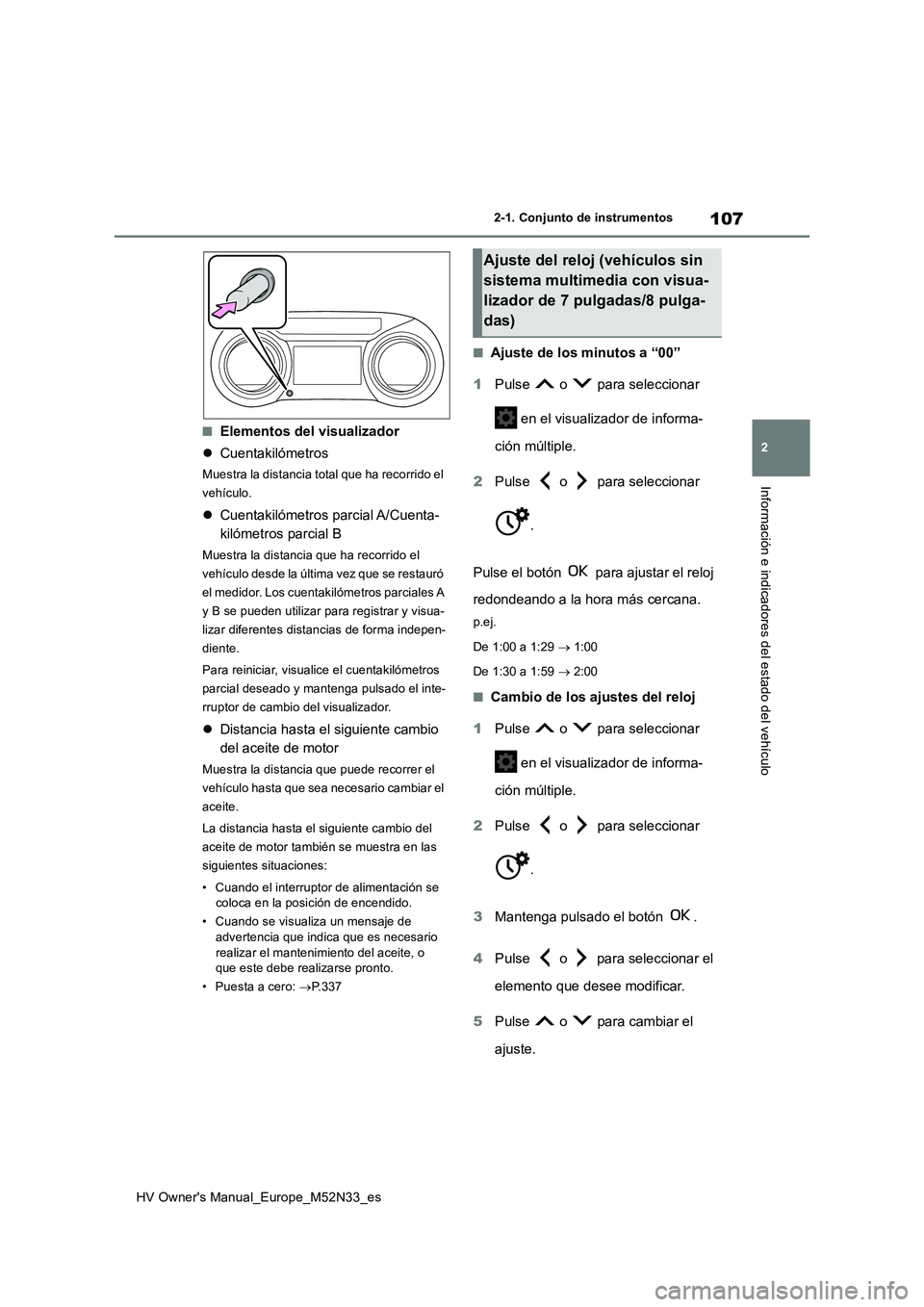 TOYOTA YARIS 2022  Manuale de Empleo (in Spanish) 107
2
HV Owner's Manual_Europe_M52N33_es
2-1. Conjunto de instrumentos
Información e indicadores del estado del vehículo
■Elementos del visualizador 
 Cuentakilómetros
Muestra la distancia