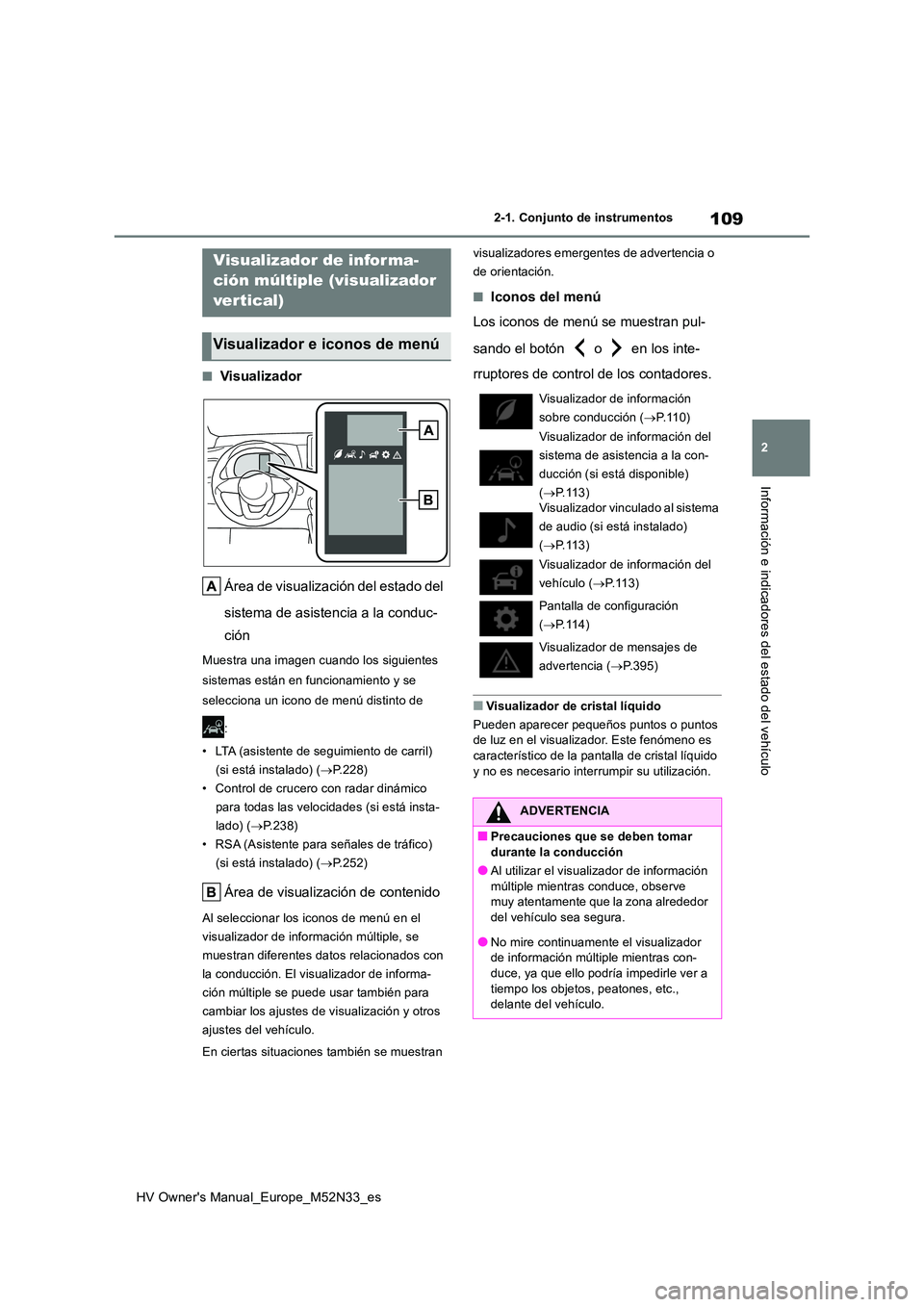 TOYOTA YARIS 2022  Manuale de Empleo (in Spanish) 109
2
HV Owner's Manual_Europe_M52N33_es
2-1. Conjunto de instrumentos
Información e indicadores del estado del vehículo
■Visualizador 
Área de visualización del estado del  
sistema de asis