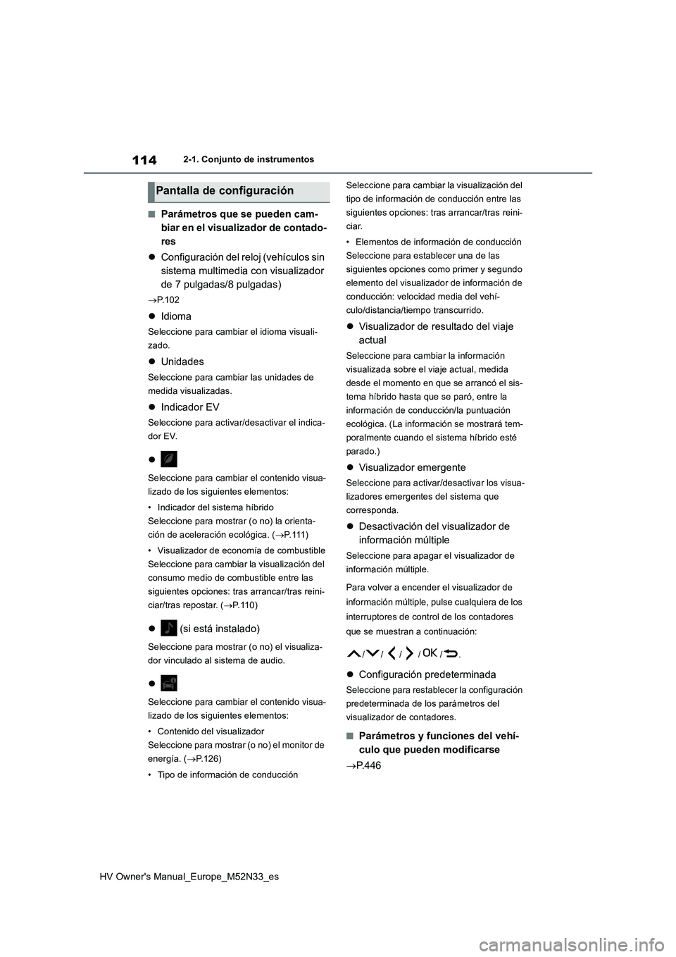 TOYOTA YARIS 2022  Manuale de Empleo (in Spanish) 114
HV Owner's Manual_Europe_M52N33_es
2-1. Conjunto de instrumentos
■Parámetros que se pueden cam- 
biar en el visualizador de contado-
res 
 Configuración del reloj (vehículos sin  
sist