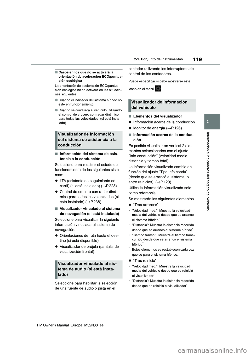 TOYOTA YARIS 2022  Manuale de Empleo (in Spanish) 119
2
HV Owner's Manual_Europe_M52N33_es
2-1. Conjunto de instrumentos
Información e indicadores del estado del vehículo
■Casos en los que no se activará la  orientación de aceleración ECO/