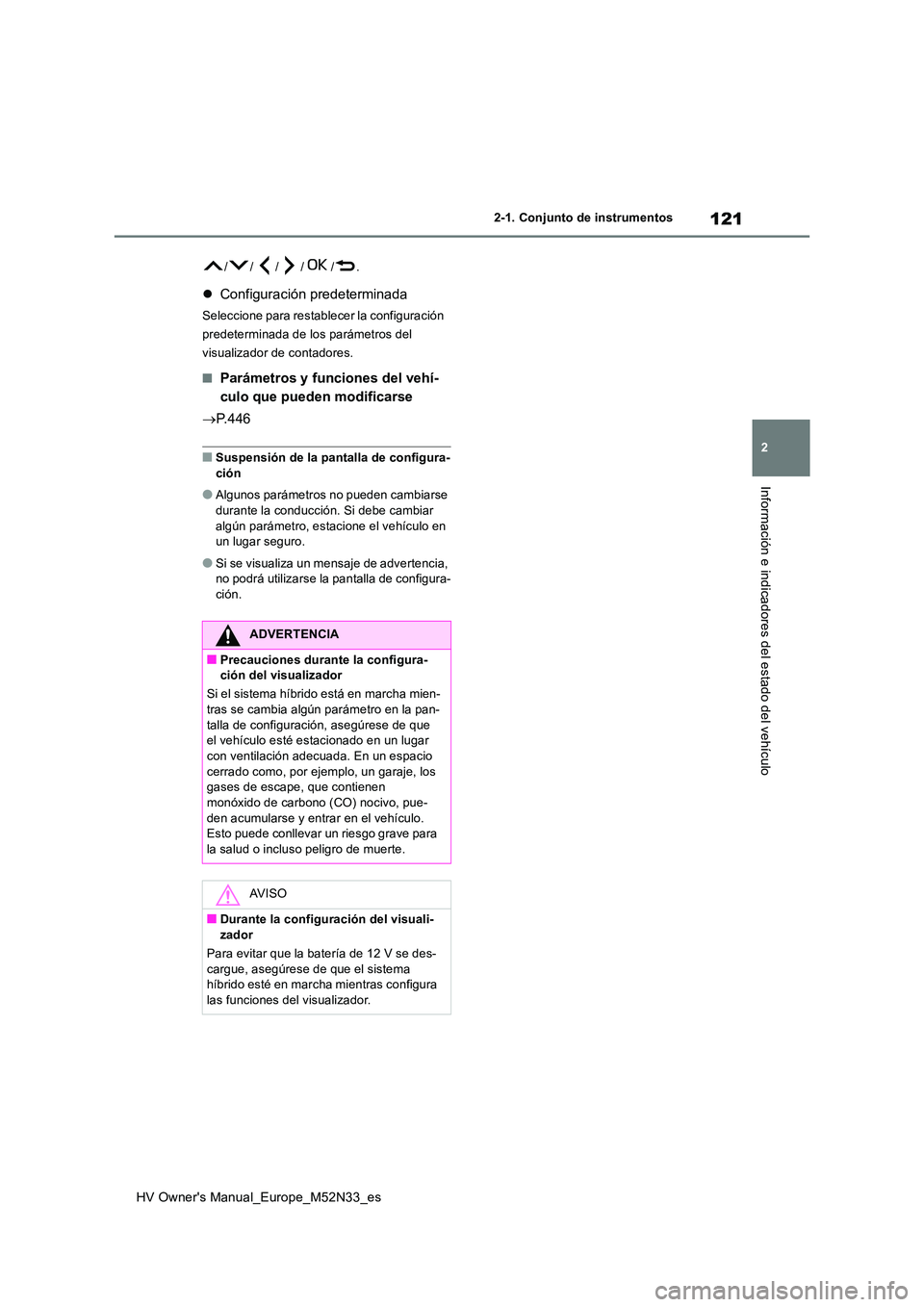 TOYOTA YARIS 2022  Manuale de Empleo (in Spanish) 121
2
HV Owner's Manual_Europe_M52N33_es
2-1. Conjunto de instrumentos
Información e indicadores del estado del vehículo
//// /.
Configuración predeterminada
Seleccione para restablecer la c