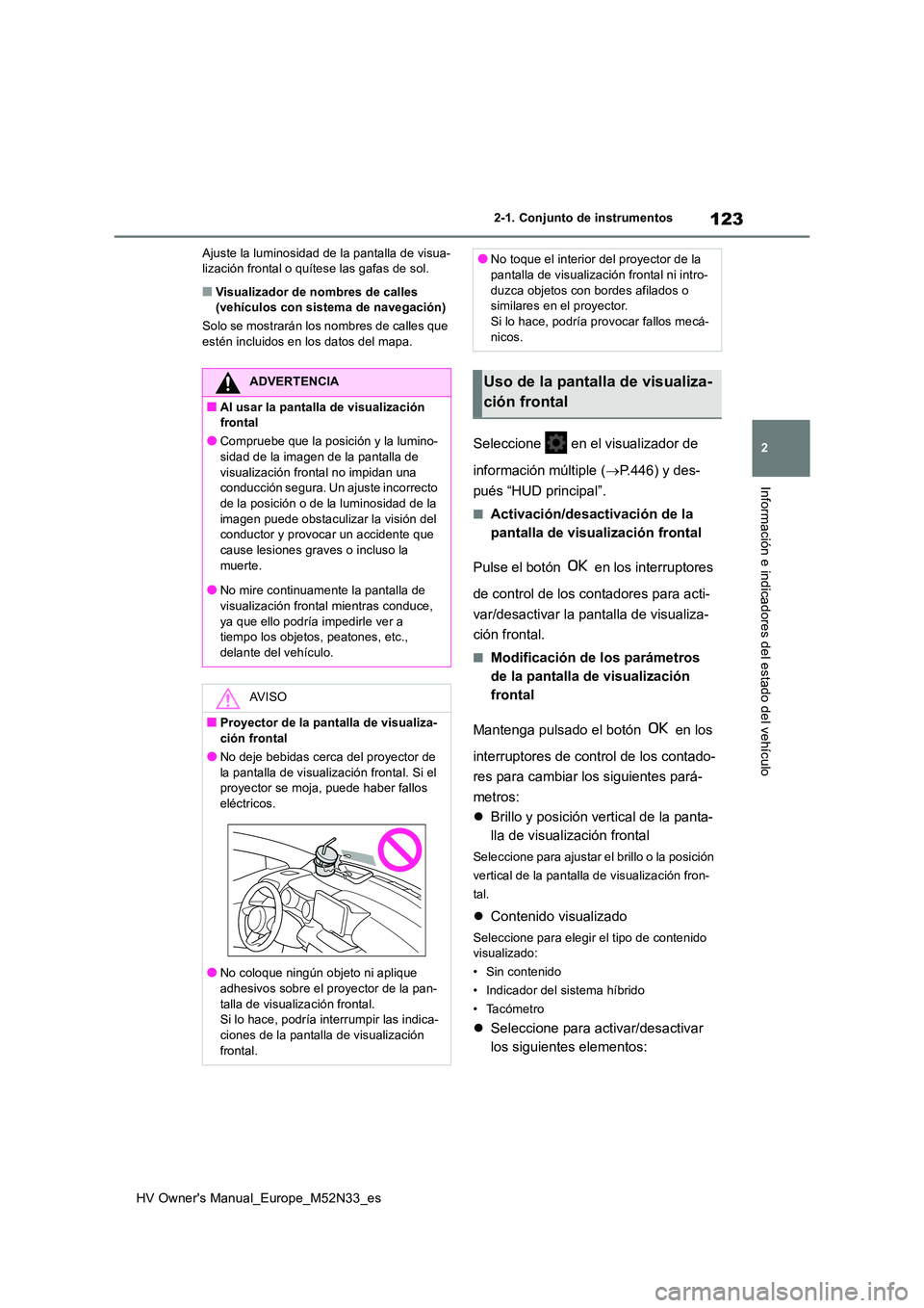TOYOTA YARIS 2022  Manuale de Empleo (in Spanish) 123
2
HV Owner's Manual_Europe_M52N33_es
2-1. Conjunto de instrumentos
Información e indicadores del estado del vehículo
Ajuste la luminosidad de la pantalla de visua- lización frontal o quíte