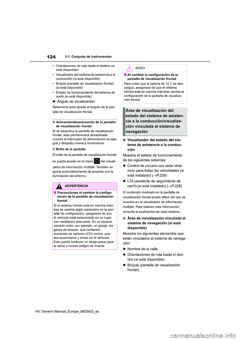 TOYOTA YARIS 2022  Manuale de Empleo (in Spanish) 124
HV Owner's Manual_Europe_M52N33_es
2-1. Conjunto de instrumentos 
• Orientaciones de ruta hasta el destino (si  está disponible) 
• Visualizador del sistema de asistencia a la  conducció