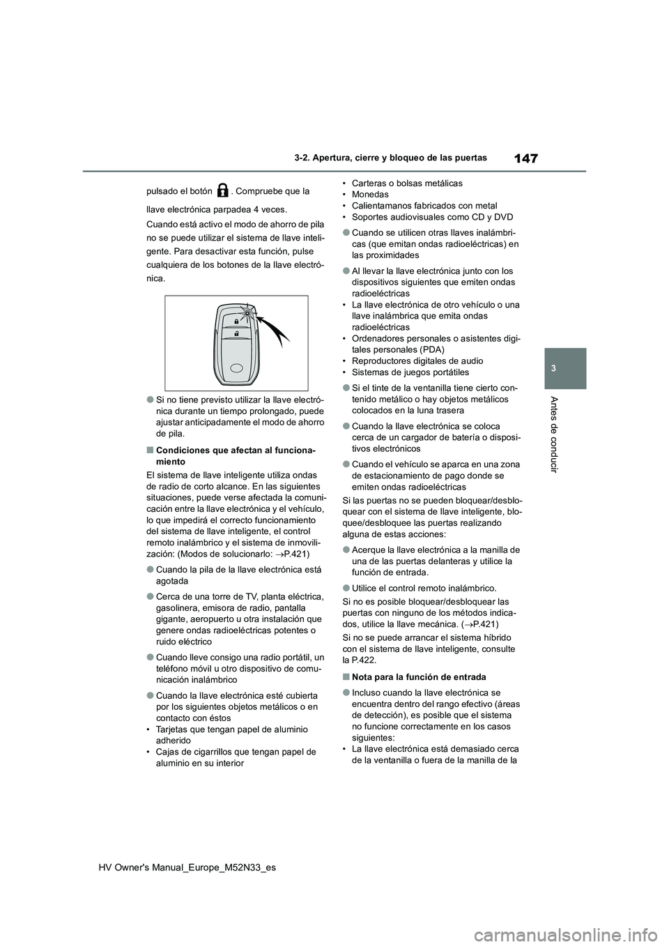 TOYOTA YARIS 2022  Manuale de Empleo (in Spanish) 147
3
HV Owner's Manual_Europe_M52N33_es
3-2. Apertura, cierre y bloqueo de las puertas
Antes de conducir
pulsado el botón  . Compruebe que la  
llave electrónica parpadea 4 veces. 
Cuando está