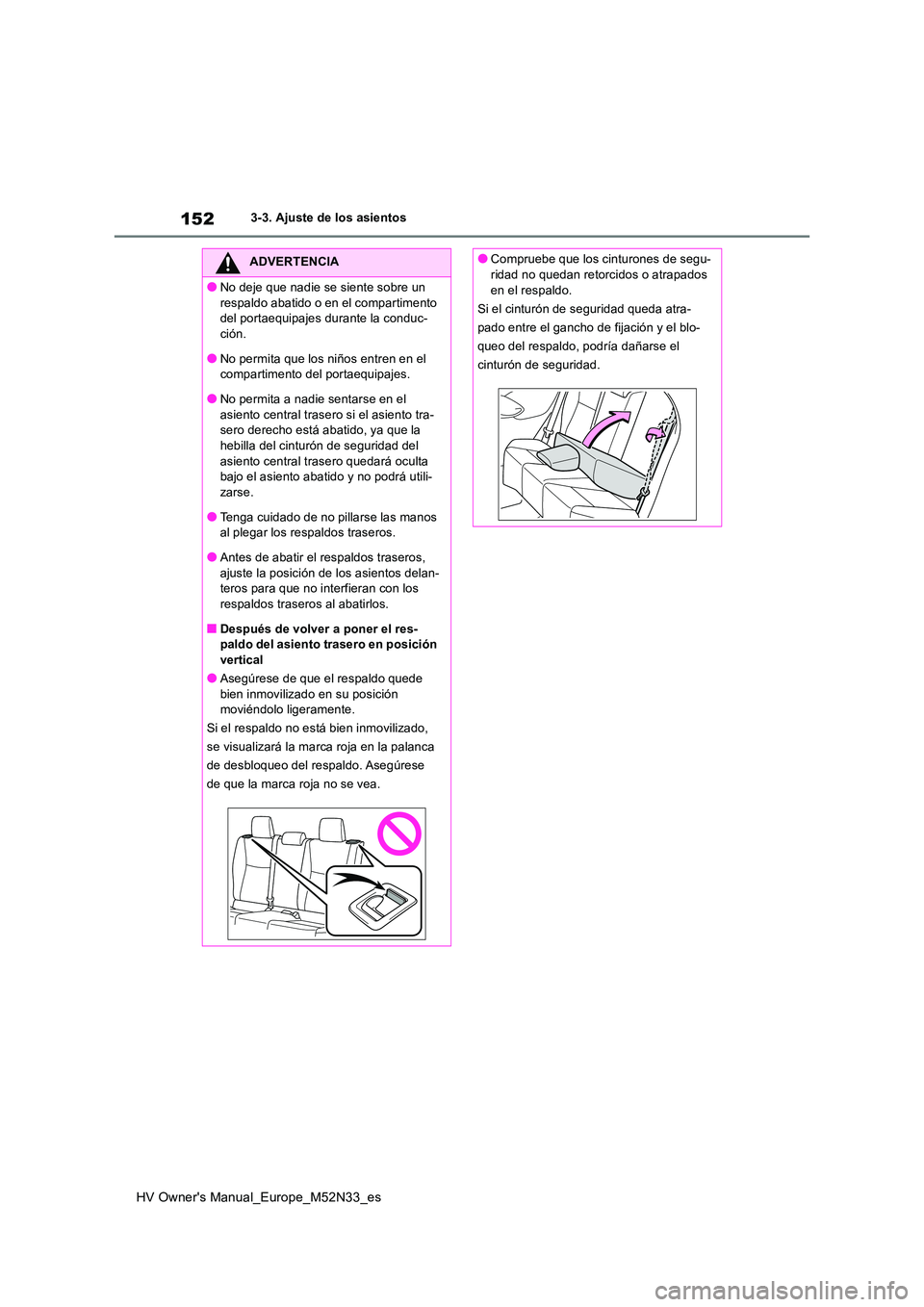 TOYOTA YARIS 2022  Manuale de Empleo (in Spanish) 152
HV Owner's Manual_Europe_M52N33_es
3-3. Ajuste de los asientos
ADVERTENCIA
●No deje que nadie se siente sobre un  
respaldo abatido o en el compartimento  del portaequipajes durante la condu