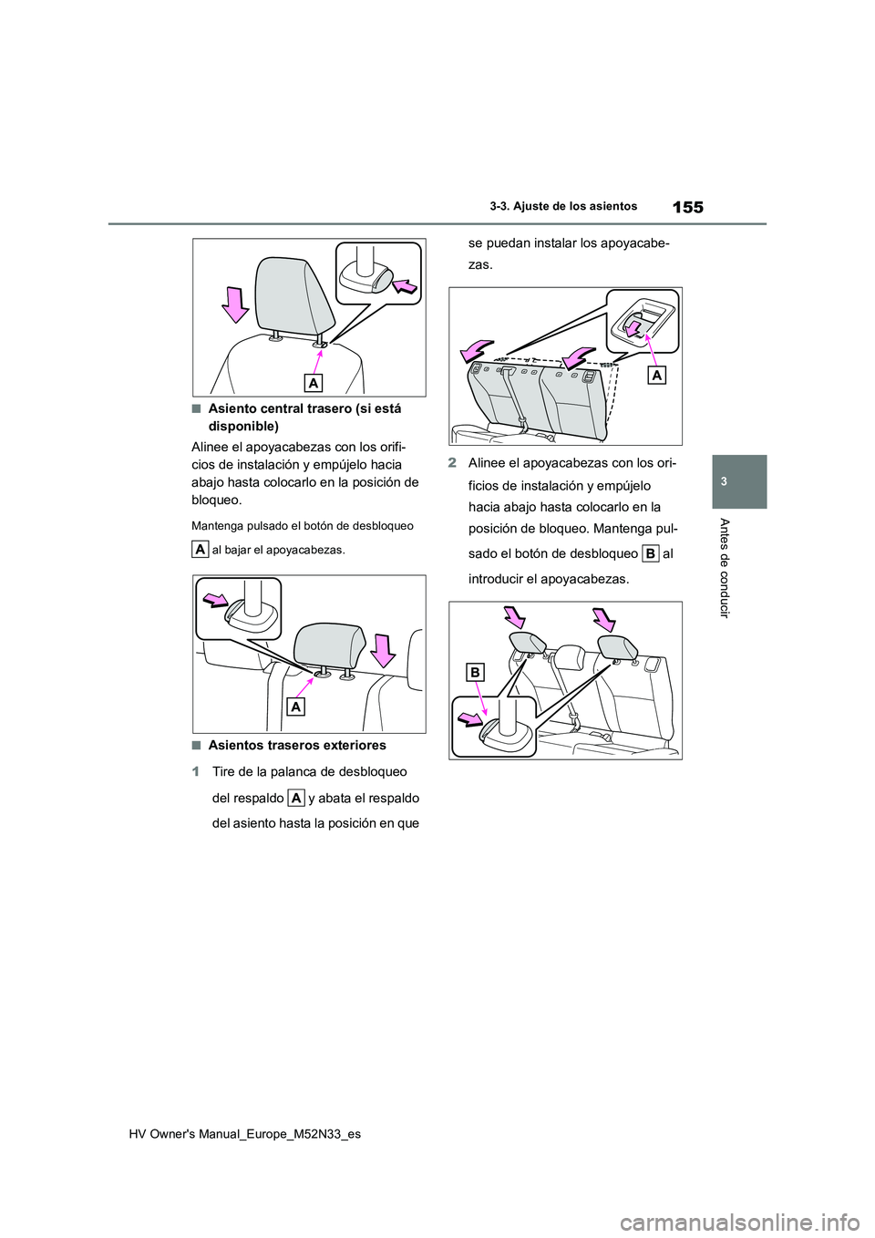 TOYOTA YARIS 2022  Manuale de Empleo (in Spanish) 155
3
HV Owner's Manual_Europe_M52N33_es
3-3. Ajuste de los asientos
Antes de conducir
■Asiento central trasero (si está  
disponible) 
Alinee el apoyacabezas con los orifi- 
cios de instalaci