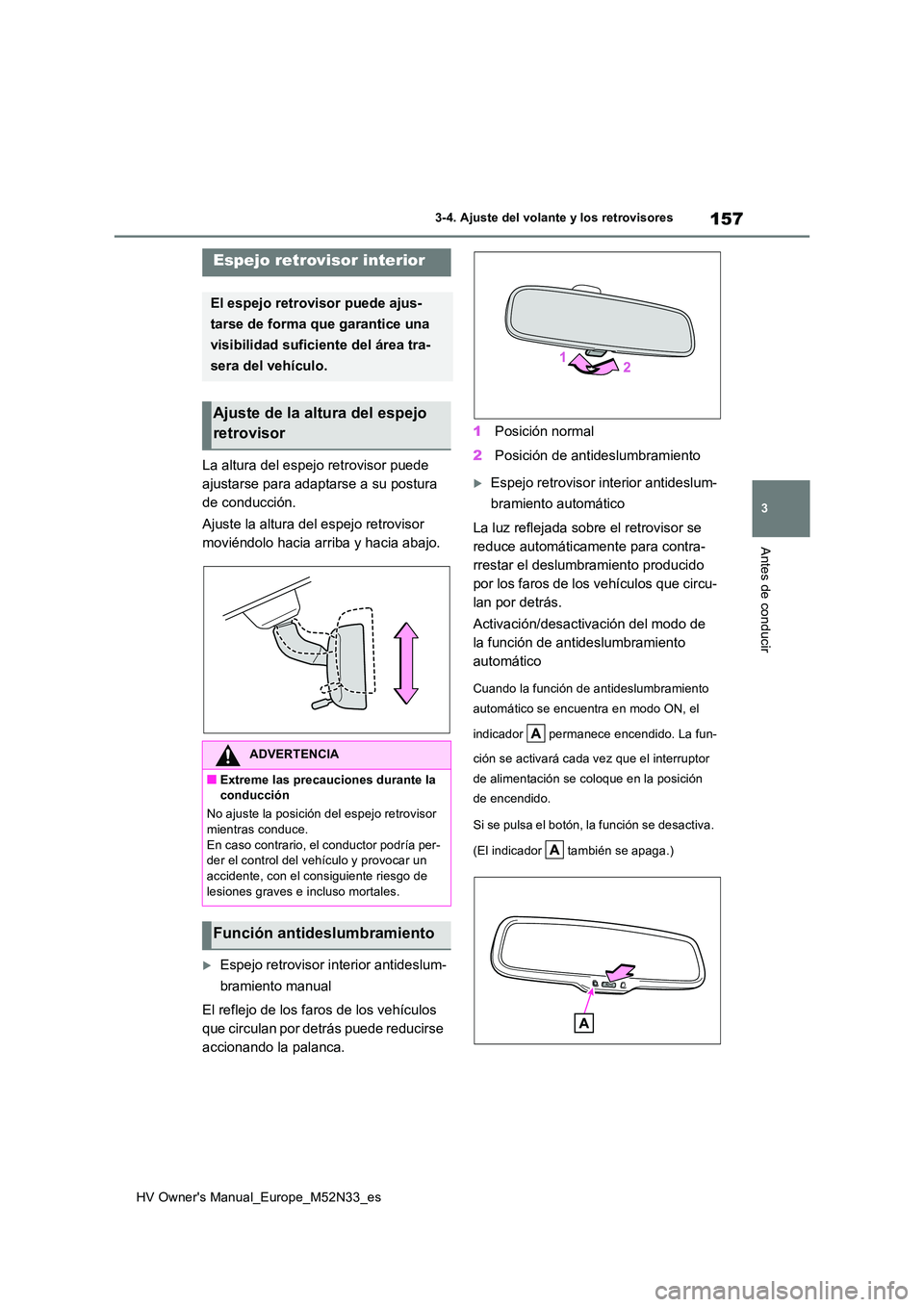 TOYOTA YARIS 2022  Manuale de Empleo (in Spanish) 157
3
HV Owner's Manual_Europe_M52N33_es
3-4. Ajuste del volante y los retrovisores
Antes de conducir
La altura del espejo retrovisor puede  
ajustarse para adaptarse a su postura 
de conducción.