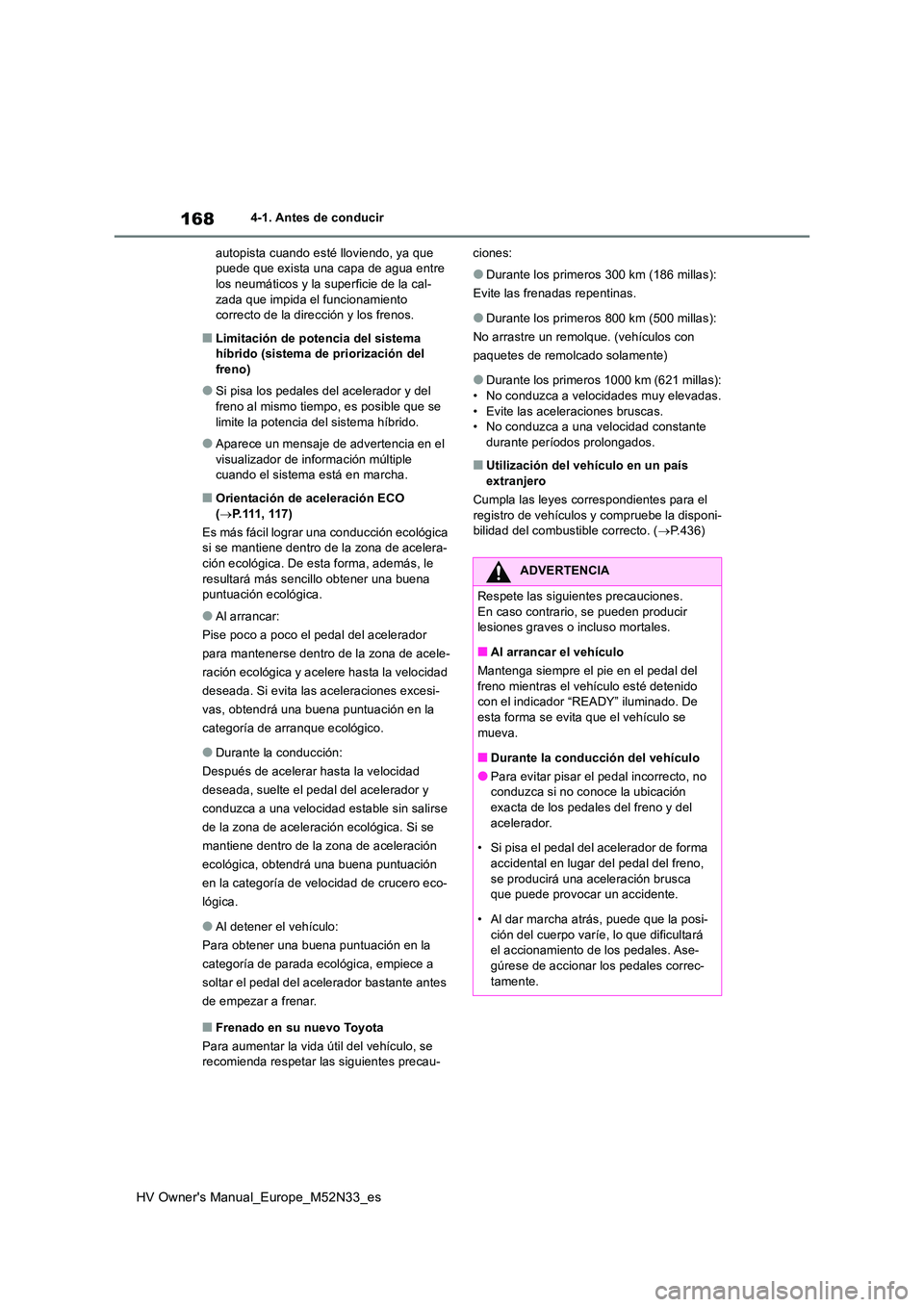 TOYOTA YARIS 2022 Manuale de Empleo (in Spanish) 168
HV Owner's Manual_Europe_M52N33_es
4-1. Antes de conducir
autopista cuando esté lloviendo, ya que puede que exista una capa de agua entre los neumáticos y la superficie de la cal-
zada qu TOYOTA YARIS 2022 Manuale de Empleo (in Spanish) 168
HV Owner's Manual_Europe_M52N33_es
4-1. Antes de conducir
autopista cuando esté lloviendo, ya que puede que exista una capa de agua entre los neumáticos y la superficie de la cal-
zada qu