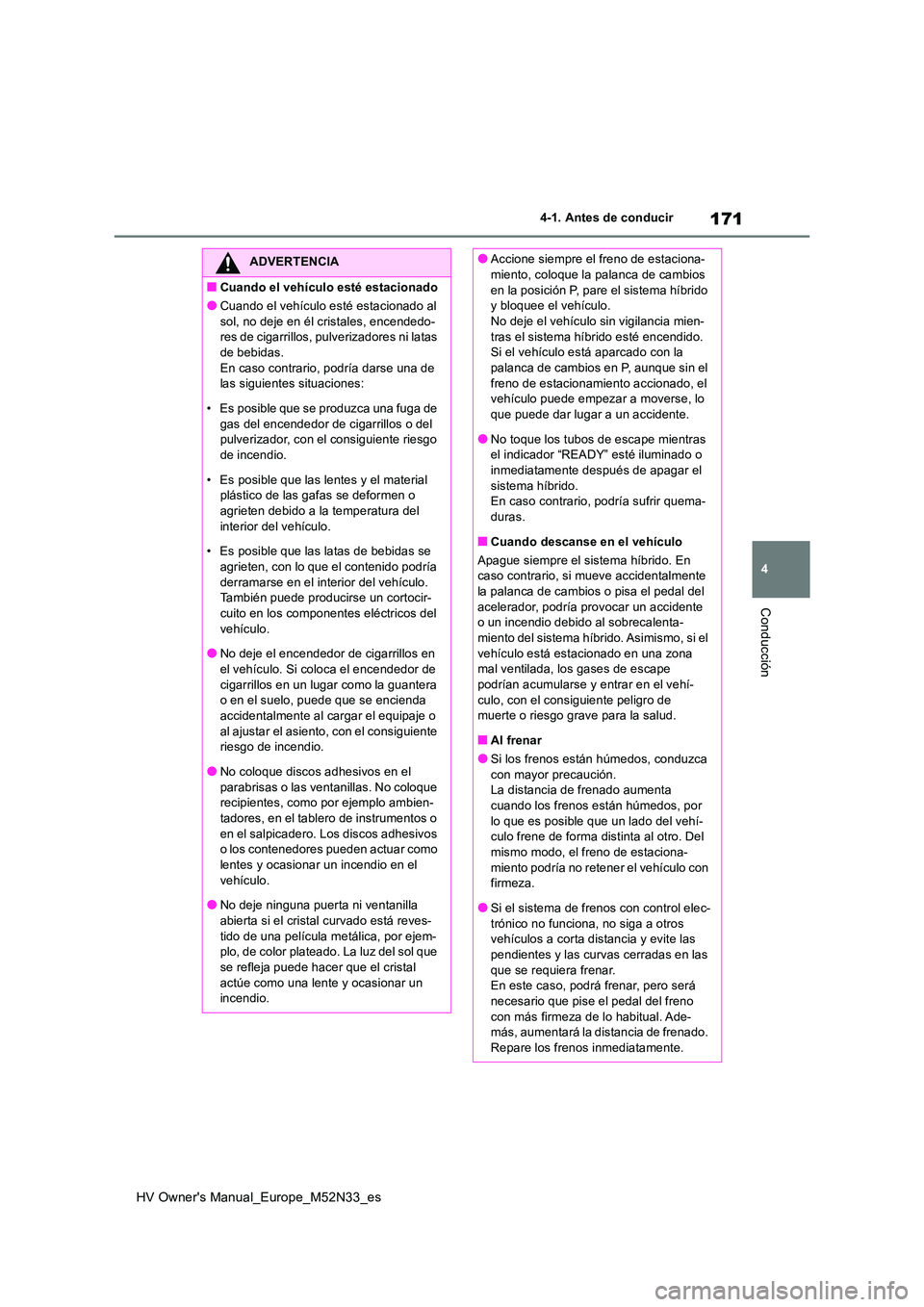 TOYOTA YARIS 2022  Manuale de Empleo (in Spanish) 171
4
HV Owner's Manual_Europe_M52N33_es
4-1. Antes de conducir
Conducción
ADVERTENCIA
■Cuando el vehículo esté estacionado
●Cuando el vehículo esté estacionado al  
sol, no deje en él c