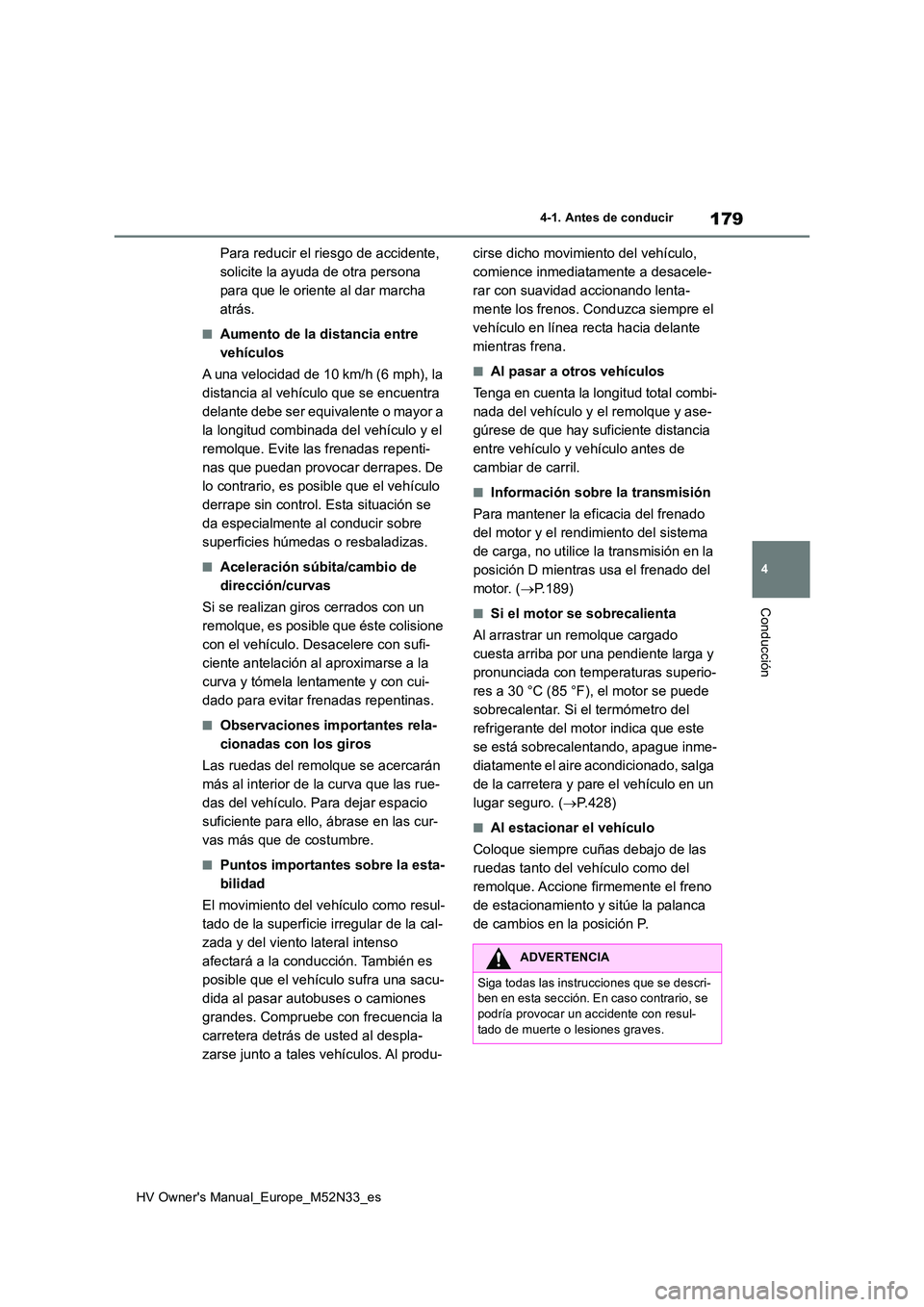 TOYOTA YARIS 2022  Manuale de Empleo (in Spanish) 179
4
HV Owner's Manual_Europe_M52N33_es
4-1. Antes de conducir
Conducción
Para reducir el riesgo de accidente,  
solicite la ayuda de otra persona 
para que le oriente al dar marcha 
atrás.
■