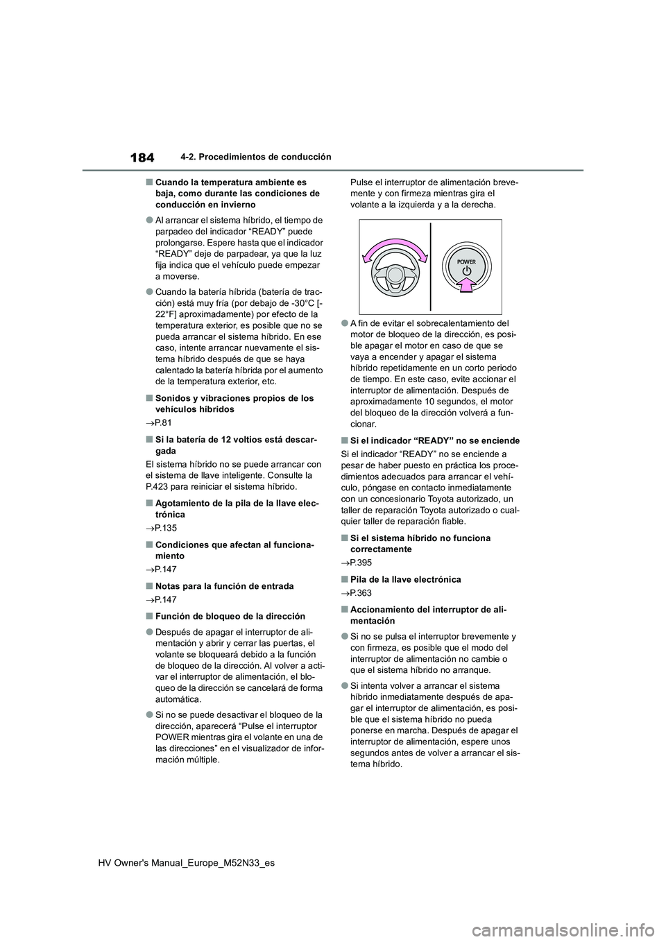 TOYOTA YARIS 2022  Manuale de Empleo (in Spanish) 184
HV Owner's Manual_Europe_M52N33_es
4-2. Procedimientos de conducción
■Cuando la temperatura ambiente es  baja, como durante las condiciones de conducción en invierno
●Al arrancar el sist