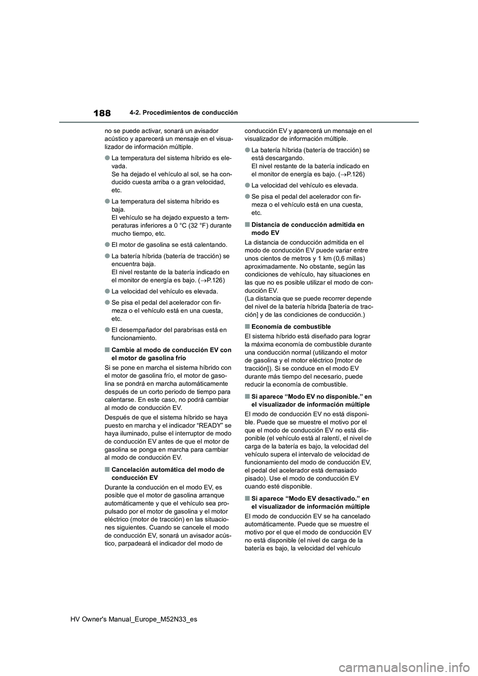 TOYOTA YARIS 2022  Manuale de Empleo (in Spanish) 188
HV Owner's Manual_Europe_M52N33_es
4-2. Procedimientos de conducción 
no se puede activar, sonará un avisador  acústico y aparecerá un mensaje en el visua-lizador de información múltiple