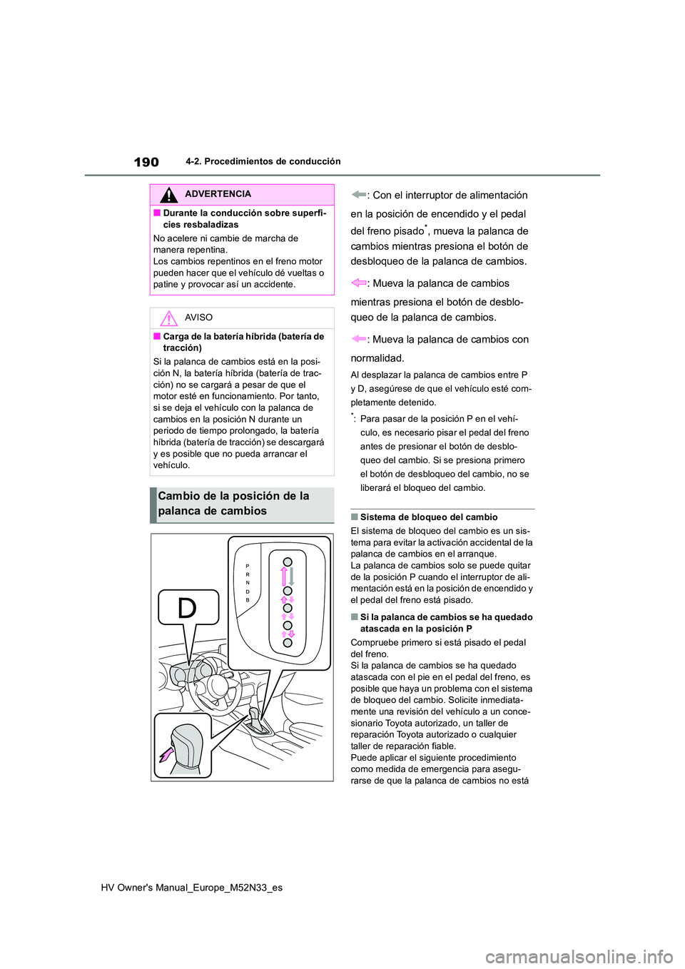 TOYOTA YARIS 2022 Manuale de Empleo (in Spanish) 190
HV Owner's Manual_Europe_M52N33_es
4-2. Procedimientos de conducción
: Con el interruptor de alimentación
en la posición de encendido y el pedal
del freno pisado*, mueva la palanca de TOYOTA YARIS 2022 Manuale de Empleo (in Spanish) 190
HV Owner's Manual_Europe_M52N33_es
4-2. Procedimientos de conducción
: Con el interruptor de alimentación
en la posición de encendido y el pedal
del freno pisado*, mueva la palanca de