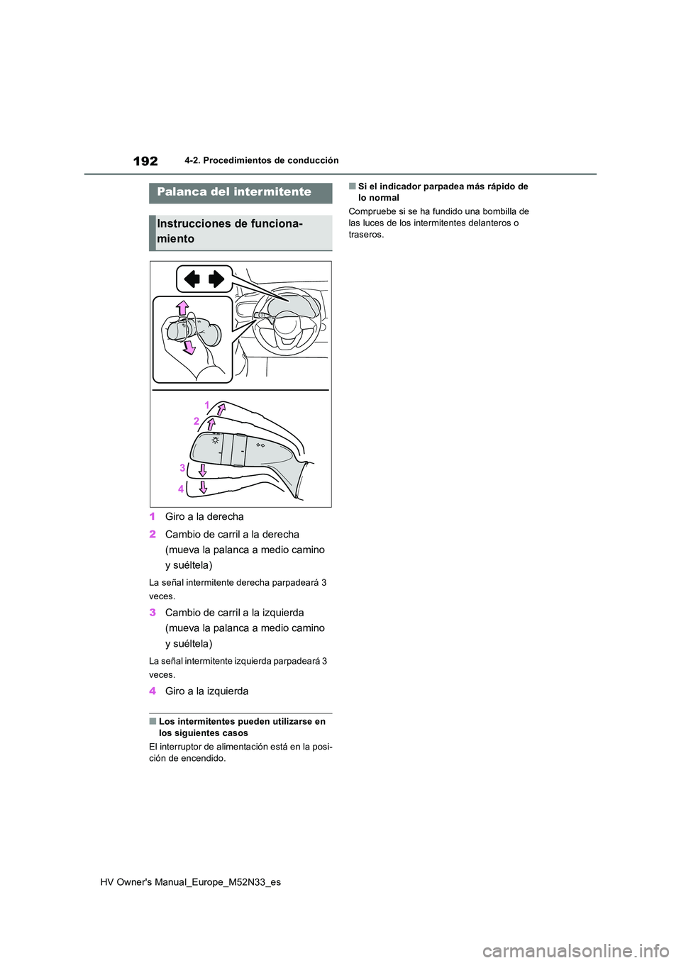 TOYOTA YARIS 2022 Manuale de Empleo (in Spanish) 192
HV Owner's Manual_Europe_M52N33_es
4-2. Procedimientos de conducción
1Giro a la derecha
2 Cambio de carril a la derecha
(mueva la palanca a medio camino
y suéltela)
La señal intermiten TOYOTA YARIS 2022 Manuale de Empleo (in Spanish) 192
HV Owner's Manual_Europe_M52N33_es
4-2. Procedimientos de conducción
1Giro a la derecha
2 Cambio de carril a la derecha
(mueva la palanca a medio camino
y suéltela)
La señal intermiten
