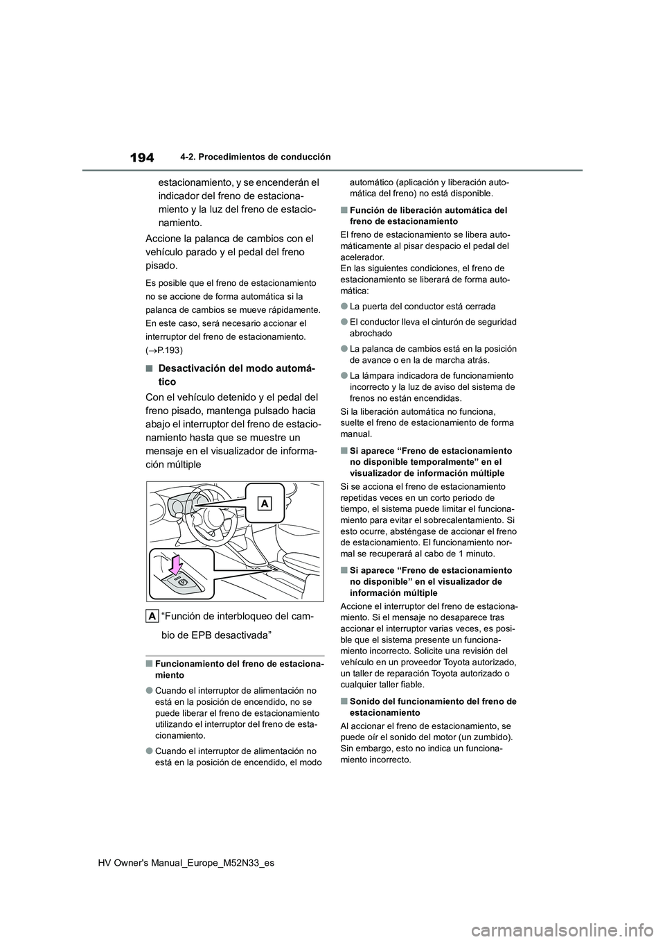 TOYOTA YARIS 2022 Manuale de Empleo (in Spanish) 194
HV Owner's Manual_Europe_M52N33_es
4-2. Procedimientos de conducción
estacionamiento, y se encenderán el
indicador del freno de estaciona-
miento y la luz del freno de estacio-
namiento.
TOYOTA YARIS 2022 Manuale de Empleo (in Spanish) 194
HV Owner's Manual_Europe_M52N33_es
4-2. Procedimientos de conducción
estacionamiento, y se encenderán el
indicador del freno de estaciona-
miento y la luz del freno de estacio-
namiento.