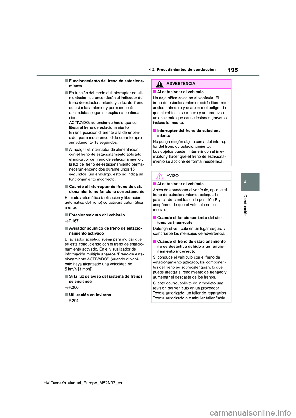 TOYOTA YARIS 2022 Manuale de Empleo (in Spanish) 195
4
HV Owner's Manual_Europe_M52N33_es
4-2. Procedimientos de conducción
Conducción
■Funcionamiento del freno de estaciona- miento
●En función del modo del interruptor de ali-mentación, TOYOTA YARIS 2022 Manuale de Empleo (in Spanish) 195
4
HV Owner's Manual_Europe_M52N33_es
4-2. Procedimientos de conducción
Conducción
■Funcionamiento del freno de estaciona- miento
●En función del modo del interruptor de ali-mentación,