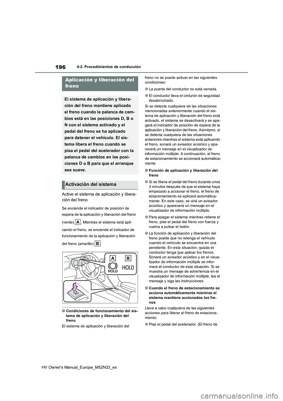 TOYOTA YARIS 2022 Manuale de Empleo (in Spanish) 196
HV Owner's Manual_Europe_M52N33_es
4-2. Procedimientos de conducción
Active el sistema de aplicación y libera-
ción del freno
Se enciende el indicador de posición de
espera de la aplica TOYOTA YARIS 2022 Manuale de Empleo (in Spanish) 196
HV Owner's Manual_Europe_M52N33_es
4-2. Procedimientos de conducción
Active el sistema de aplicación y libera-
ción del freno
Se enciende el indicador de posición de
espera de la aplica