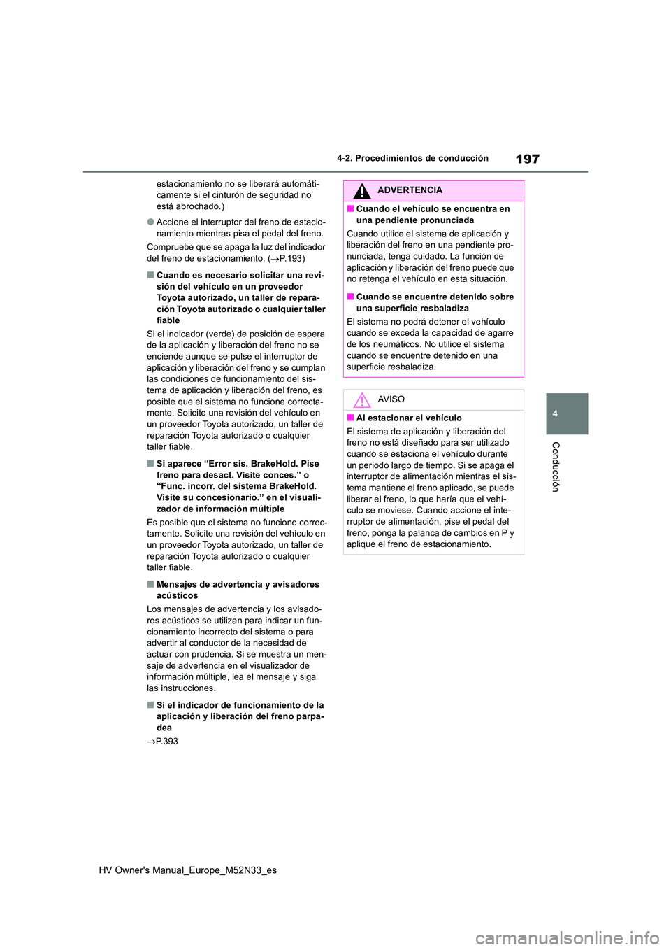 TOYOTA YARIS 2022 Manuale de Empleo (in Spanish) 197
4
HV Owner's Manual_Europe_M52N33_es
4-2. Procedimientos de conducción
Conducción
estacionamiento no se liberará automáti- camente si el cinturón de seguridad no está abrochado.)
●Acci TOYOTA YARIS 2022 Manuale de Empleo (in Spanish) 197
4
HV Owner's Manual_Europe_M52N33_es
4-2. Procedimientos de conducción
Conducción
estacionamiento no se liberará automáti- camente si el cinturón de seguridad no está abrochado.)
●Acci