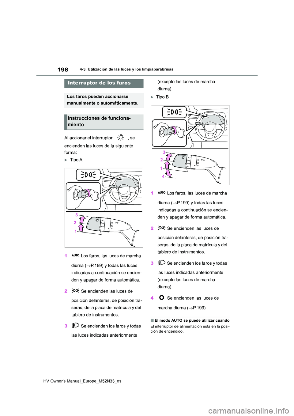 TOYOTA YARIS 2022 Manuale de Empleo (in Spanish) 198
HV Owner's Manual_Europe_M52N33_es
4-3. Utilización de las luces y los limpiaparabrisas
4-3.Utilización de las luces y los limpiaparabrisas
Al accionar el interruptor , se
encienden las l TOYOTA YARIS 2022 Manuale de Empleo (in Spanish) 198
HV Owner's Manual_Europe_M52N33_es
4-3. Utilización de las luces y los limpiaparabrisas
4-3.Utilización de las luces y los limpiaparabrisas
Al accionar el interruptor , se
encienden las l