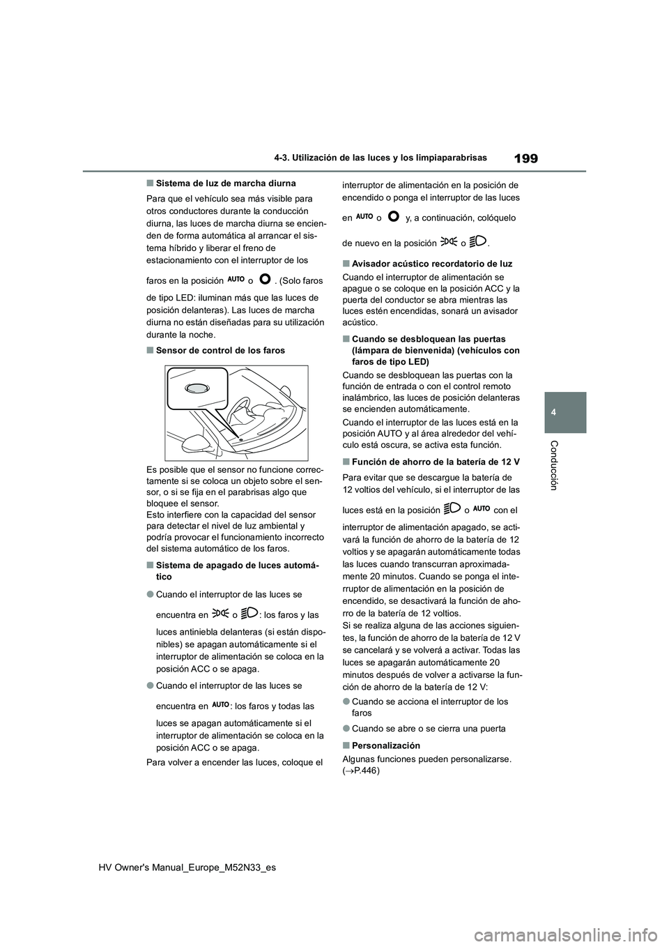 TOYOTA YARIS 2022 Manuale de Empleo (in Spanish) 199
4
HV Owner's Manual_Europe_M52N33_es
4-3. Utilización de las luces y los limpiaparabrisas
Conducción
■Sistema de luz de marcha diurna
Para que el vehículo sea más visible para
otros c TOYOTA YARIS 2022 Manuale de Empleo (in Spanish) 199
4
HV Owner's Manual_Europe_M52N33_es
4-3. Utilización de las luces y los limpiaparabrisas
Conducción
■Sistema de luz de marcha diurna
Para que el vehículo sea más visible para
otros c