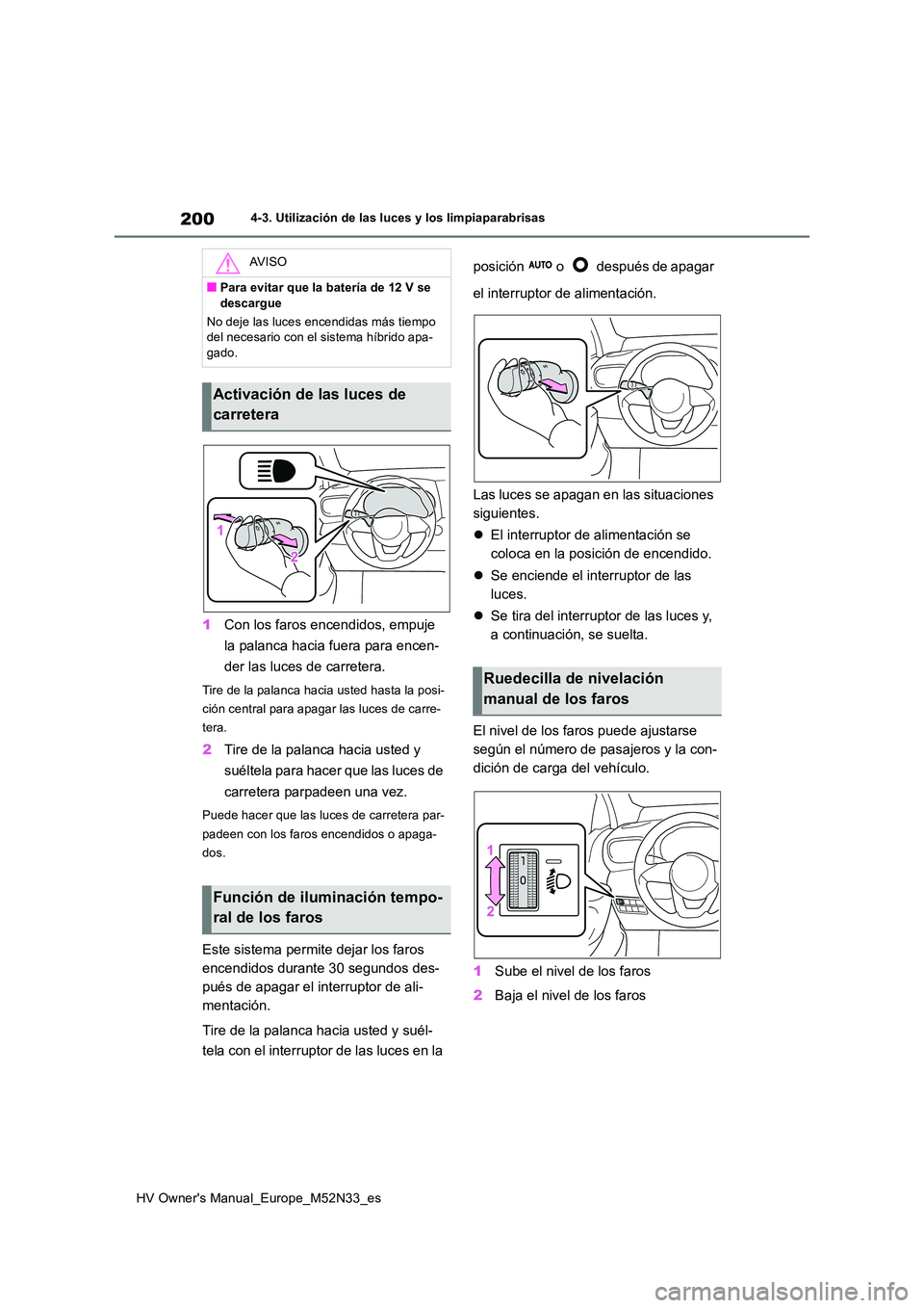 TOYOTA YARIS 2022 Manuale de Empleo (in Spanish) 200
HV Owner's Manual_Europe_M52N33_es
4-3. Utilización de las luces y los limpiaparabrisas
1Con los faros encendidos, empuje
la palanca hacia fuera para encen-
der las luces de carretera.
Tir TOYOTA YARIS 2022 Manuale de Empleo (in Spanish) 200
HV Owner's Manual_Europe_M52N33_es
4-3. Utilización de las luces y los limpiaparabrisas
1Con los faros encendidos, empuje
la palanca hacia fuera para encen-
der las luces de carretera.
Tir
