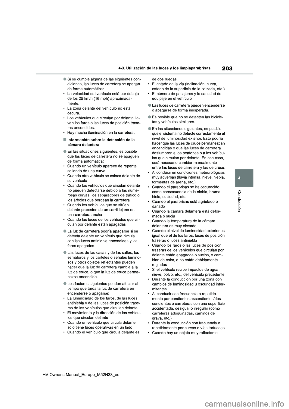 TOYOTA YARIS 2022 Manuale de Empleo (in Spanish) 203
4
HV Owner's Manual_Europe_M52N33_es
4-3. Utilización de las luces y los limpiaparabrisas
Conducción
●Si se cumple alguna de las siguientes con- diciones, las luces de carretera se apagan TOYOTA YARIS 2022 Manuale de Empleo (in Spanish) 203
4
HV Owner's Manual_Europe_M52N33_es
4-3. Utilización de las luces y los limpiaparabrisas
Conducción
●Si se cumple alguna de las siguientes con- diciones, las luces de carretera se apagan