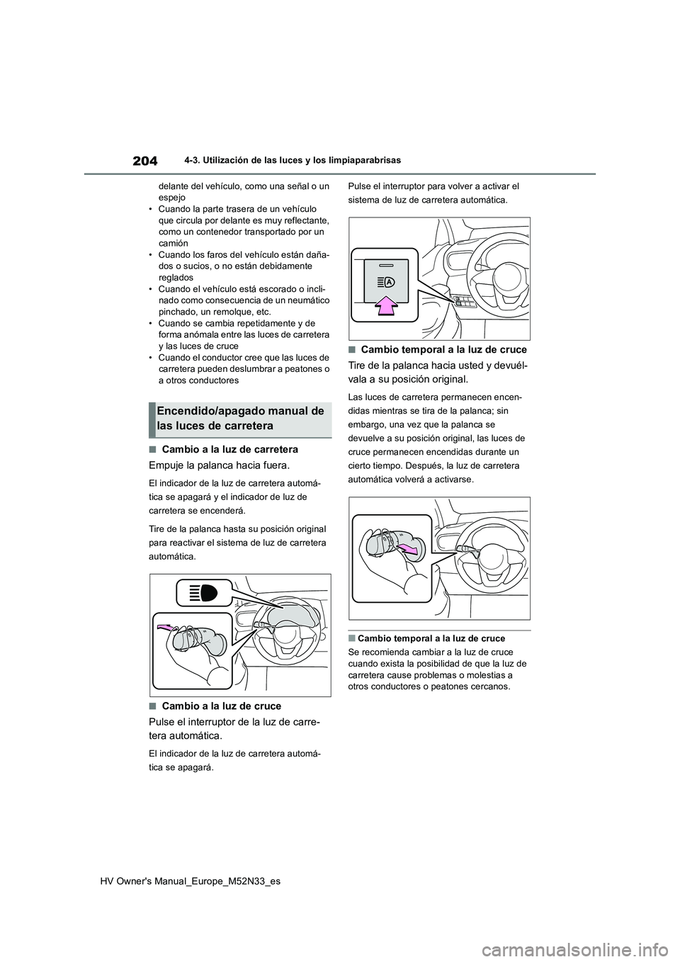TOYOTA YARIS 2022 Manuale de Empleo (in Spanish) 204
HV Owner's Manual_Europe_M52N33_es
4-3. Utilización de las luces y los limpiaparabrisas
delante del vehículo, como una señal o un espejo• Cuando la parte trasera de un vehículo
que c TOYOTA YARIS 2022 Manuale de Empleo (in Spanish) 204
HV Owner's Manual_Europe_M52N33_es
4-3. Utilización de las luces y los limpiaparabrisas
delante del vehículo, como una señal o un espejo• Cuando la parte trasera de un vehículo
que c