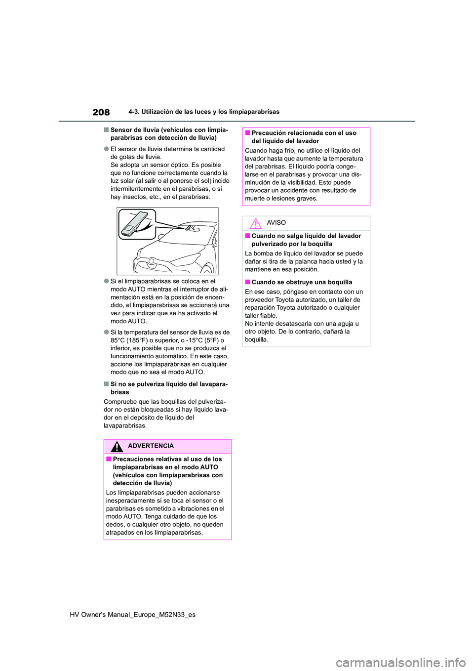 TOYOTA YARIS 2022 Manuale de Empleo (in Spanish) 208
HV Owner's Manual_Europe_M52N33_es
4-3. Utilización de las luces y los limpiaparabrisas
■Sensor de lluvia (vehículos con limpia- parabrisas con detección de lluvia)
●El sensor de lluvia TOYOTA YARIS 2022 Manuale de Empleo (in Spanish) 208
HV Owner's Manual_Europe_M52N33_es
4-3. Utilización de las luces y los limpiaparabrisas
■Sensor de lluvia (vehículos con limpia- parabrisas con detección de lluvia)
●El sensor de lluvia