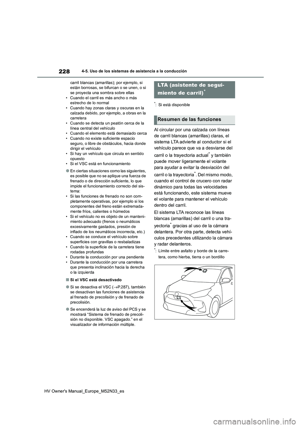TOYOTA YARIS 2022  Manuale de Empleo (in Spanish) 228
HV Owner's Manual_Europe_M52N33_es
4-5. Uso de los sistemas de asistencia a la conducción 
carril blancas (amarillas); por ejemplo, si  están borrosas, se bifurcan o se unen, o si se proyect