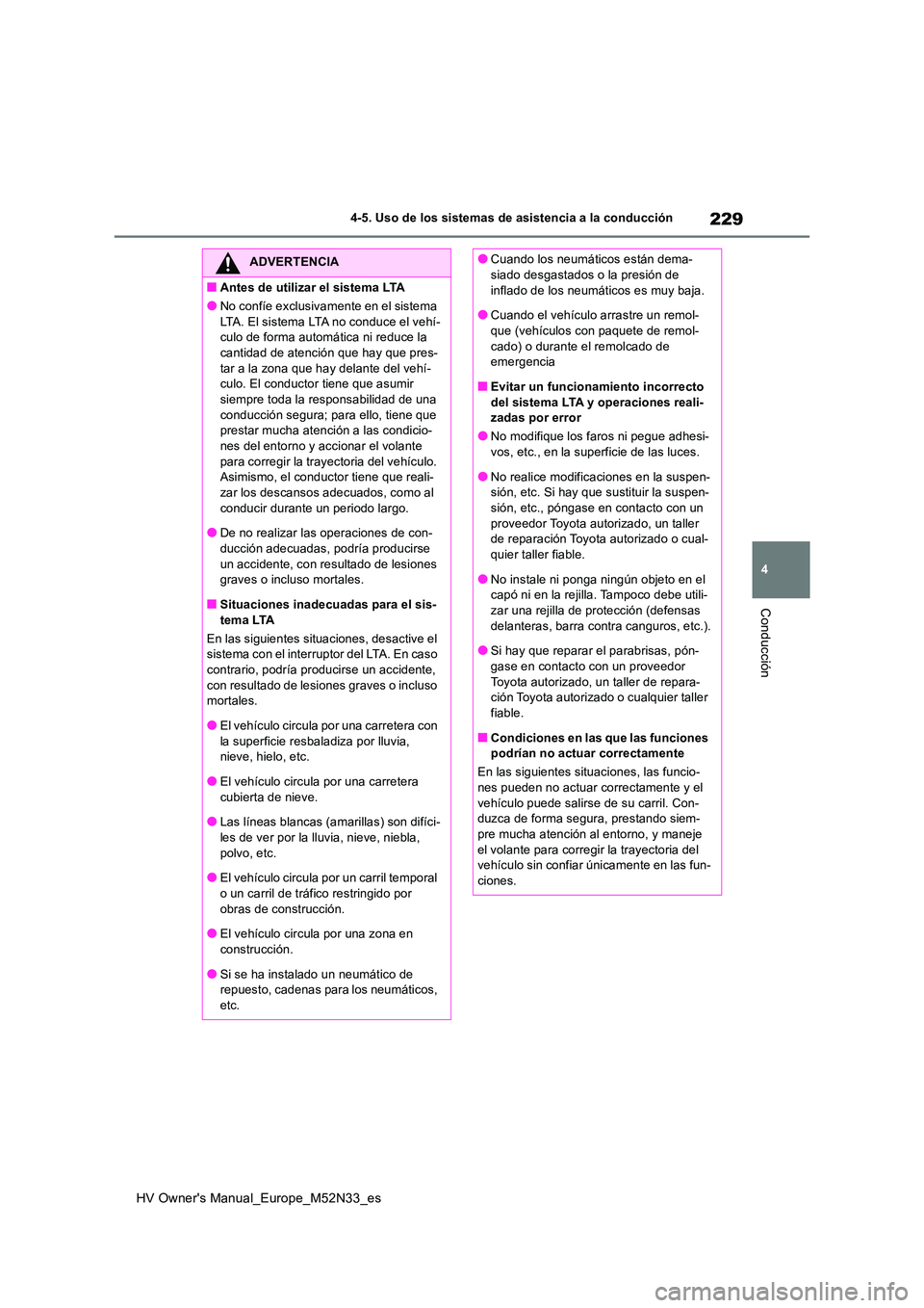 TOYOTA YARIS 2022 Manuale de Empleo (in Spanish) 229
4
HV Owner's Manual_Europe_M52N33_es
4-5. Uso de los sistemas de asistencia a la conducción
Conducción
ADVERTENCIA
■Antes de utilizar el sistema LTA
●No confíe exclusivamente en el sist TOYOTA YARIS 2022 Manuale de Empleo (in Spanish) 229
4
HV Owner's Manual_Europe_M52N33_es
4-5. Uso de los sistemas de asistencia a la conducción
Conducción
ADVERTENCIA
■Antes de utilizar el sistema LTA
●No confíe exclusivamente en el sist