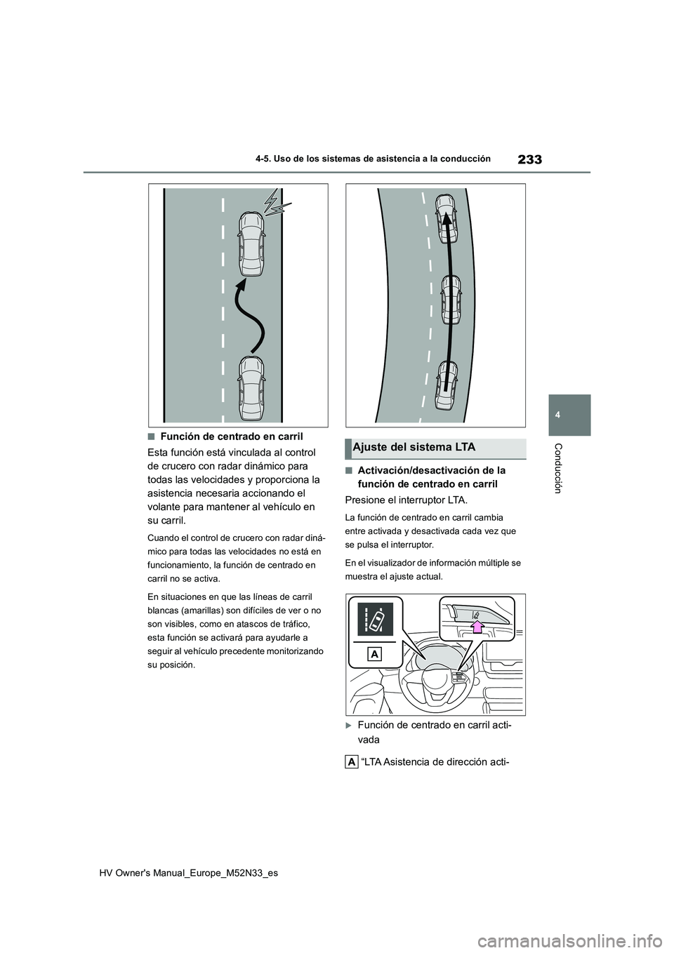 TOYOTA YARIS 2022 Manuale de Empleo (in Spanish) 233
4
HV Owner's Manual_Europe_M52N33_es
4-5. Uso de los sistemas de asistencia a la conducción
Conducción■Función de centrado en carril
Esta función está vinculada al control
de crucero TOYOTA YARIS 2022 Manuale de Empleo (in Spanish) 233
4
HV Owner's Manual_Europe_M52N33_es
4-5. Uso de los sistemas de asistencia a la conducción
Conducción■Función de centrado en carril
Esta función está vinculada al control
de crucero
