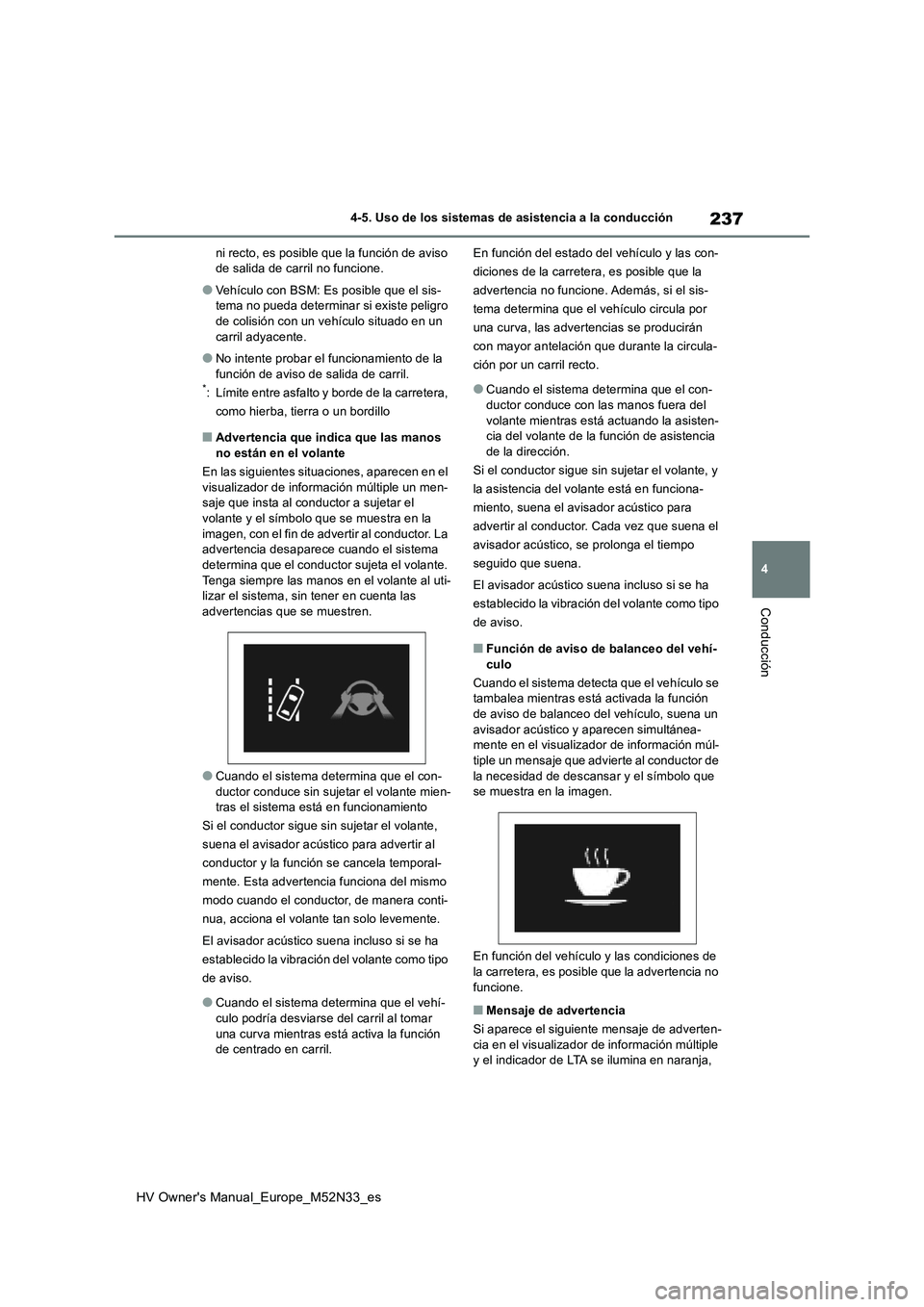 TOYOTA YARIS 2022 Manuale de Empleo (in Spanish) 237
4
HV Owner's Manual_Europe_M52N33_es
4-5. Uso de los sistemas de asistencia a la conducción
Conducción
ni recto, es posible que la función de aviso de salida de carril no funcione.
●Veh TOYOTA YARIS 2022 Manuale de Empleo (in Spanish) 237
4
HV Owner's Manual_Europe_M52N33_es
4-5. Uso de los sistemas de asistencia a la conducción
Conducción
ni recto, es posible que la función de aviso de salida de carril no funcione.
●Veh