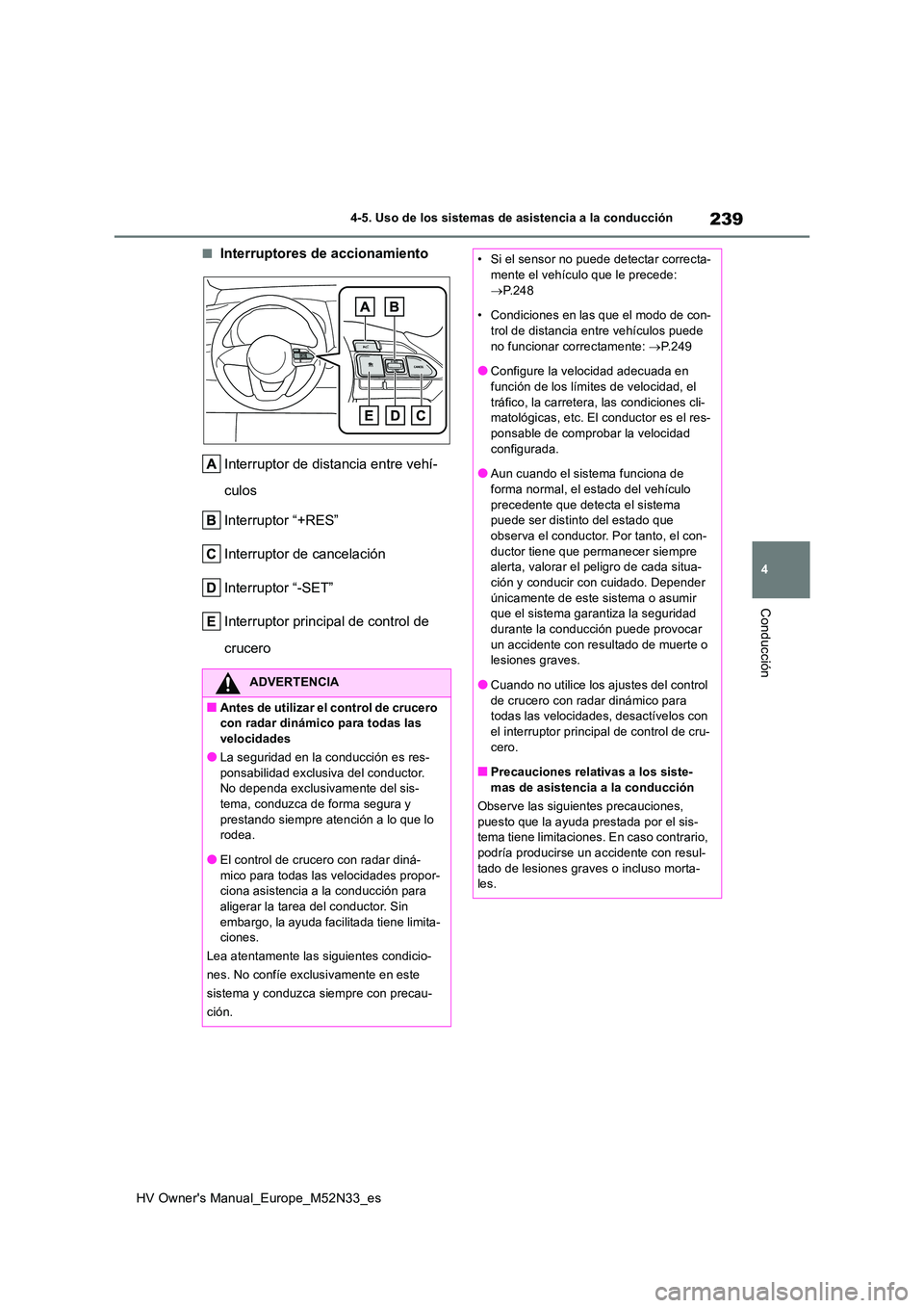 TOYOTA YARIS 2022 Manuale de Empleo (in Spanish) 239
4
HV Owner's Manual_Europe_M52N33_es
4-5. Uso de los sistemas de asistencia a la conducción
Conducción
■Interruptores de accionamiento
Interruptor de distancia entre vehí-
culos
Interr TOYOTA YARIS 2022 Manuale de Empleo (in Spanish) 239
4
HV Owner's Manual_Europe_M52N33_es
4-5. Uso de los sistemas de asistencia a la conducción
Conducción
■Interruptores de accionamiento
Interruptor de distancia entre vehí-
culos
Interr