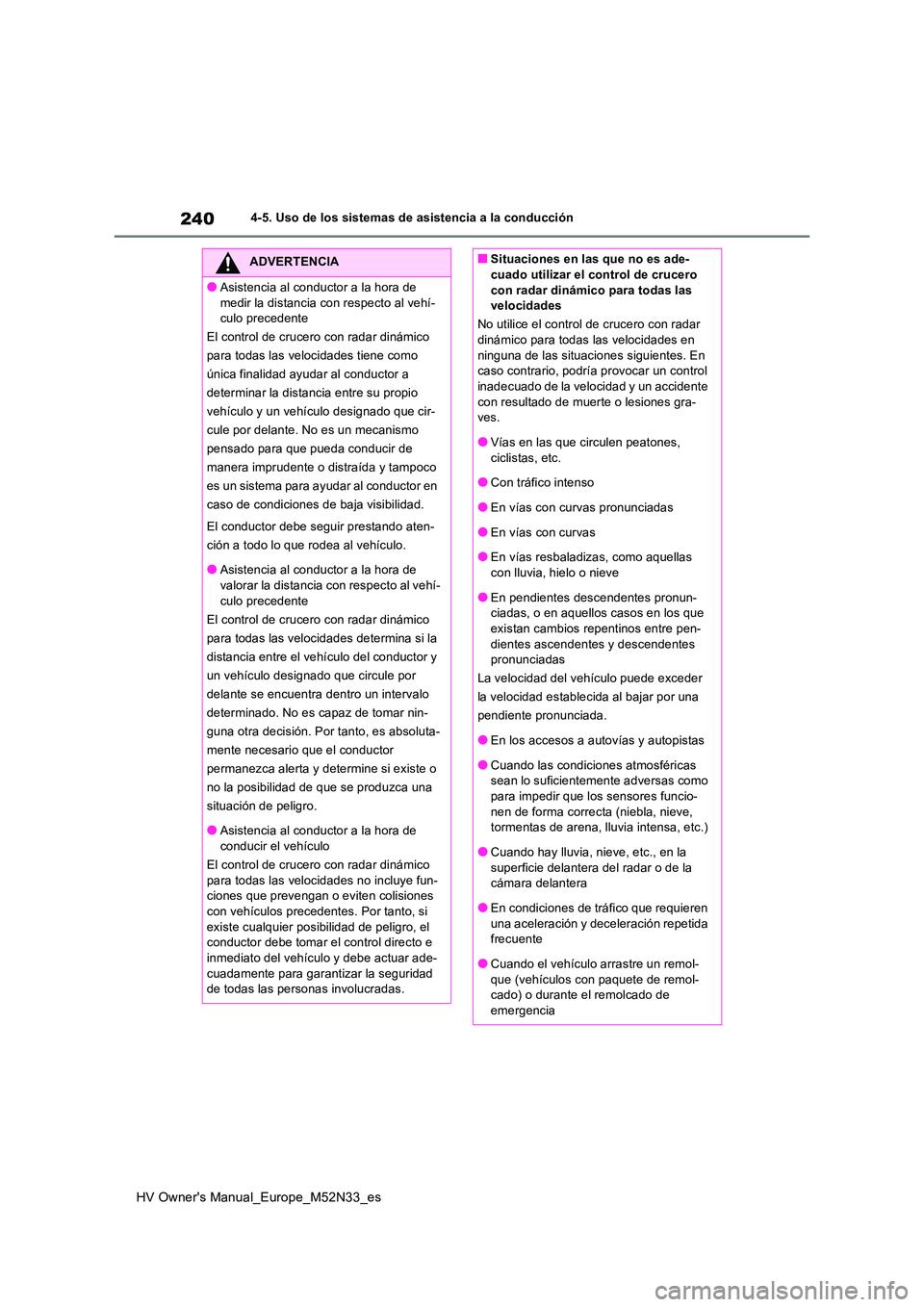 TOYOTA YARIS 2022 Manuale de Empleo (in Spanish) 240
HV Owner's Manual_Europe_M52N33_es
4-5. Uso de los sistemas de asistencia a la conducción
ADVERTENCIA
●Asistencia al conductor a la hora de
medir la distancia con respecto al vehí- culo TOYOTA YARIS 2022 Manuale de Empleo (in Spanish) 240
HV Owner's Manual_Europe_M52N33_es
4-5. Uso de los sistemas de asistencia a la conducción
ADVERTENCIA
●Asistencia al conductor a la hora de
medir la distancia con respecto al vehí- culo