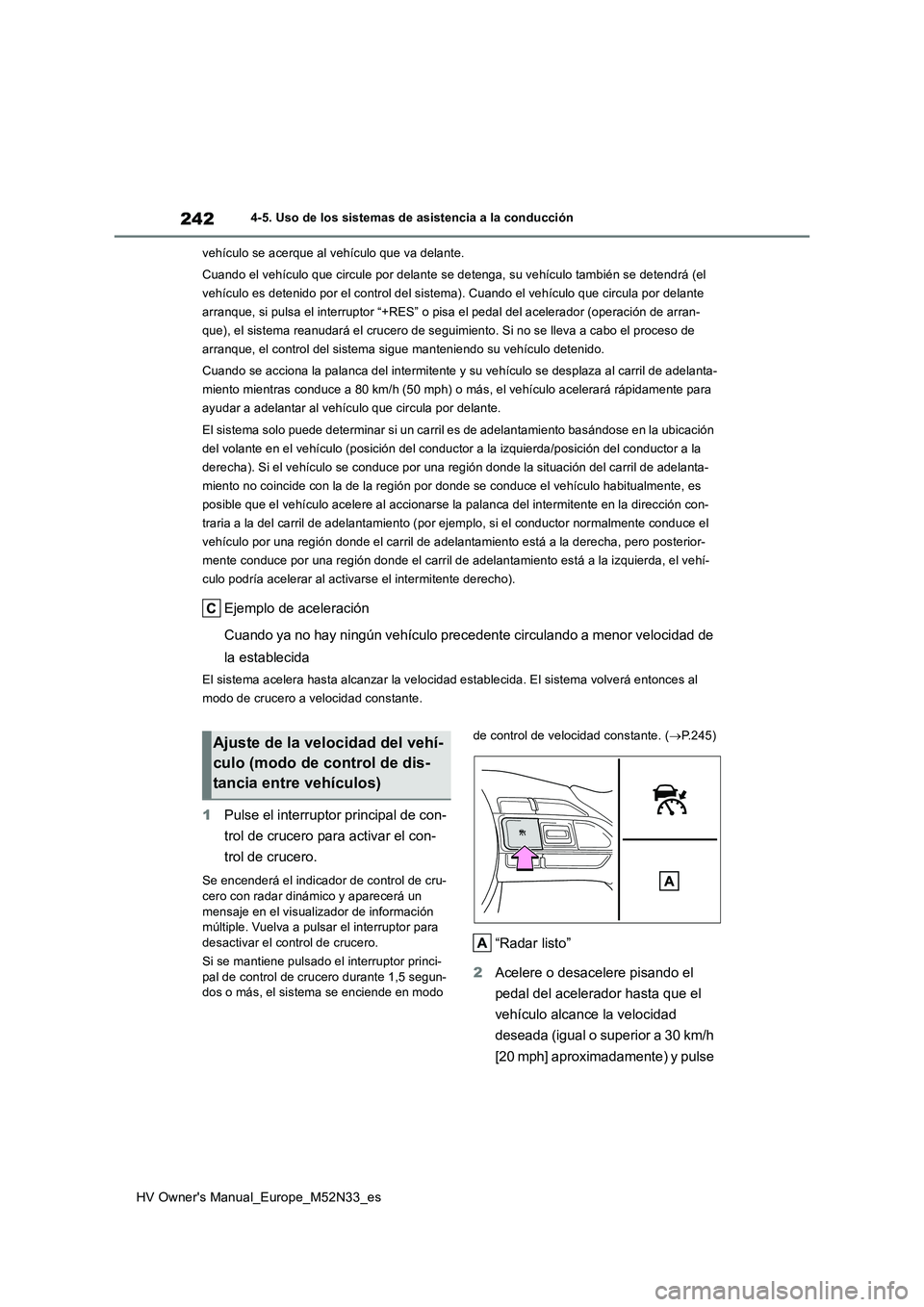 TOYOTA YARIS 2022 Manuale de Empleo (in Spanish) 242
HV Owner's Manual_Europe_M52N33_es
4-5. Uso de los sistemas de asistencia a la conducción
vehículo se acerque al vehículo que va delante.
Cuando el vehículo que circule por delante se de TOYOTA YARIS 2022 Manuale de Empleo (in Spanish) 242
HV Owner's Manual_Europe_M52N33_es
4-5. Uso de los sistemas de asistencia a la conducción
vehículo se acerque al vehículo que va delante.
Cuando el vehículo que circule por delante se de