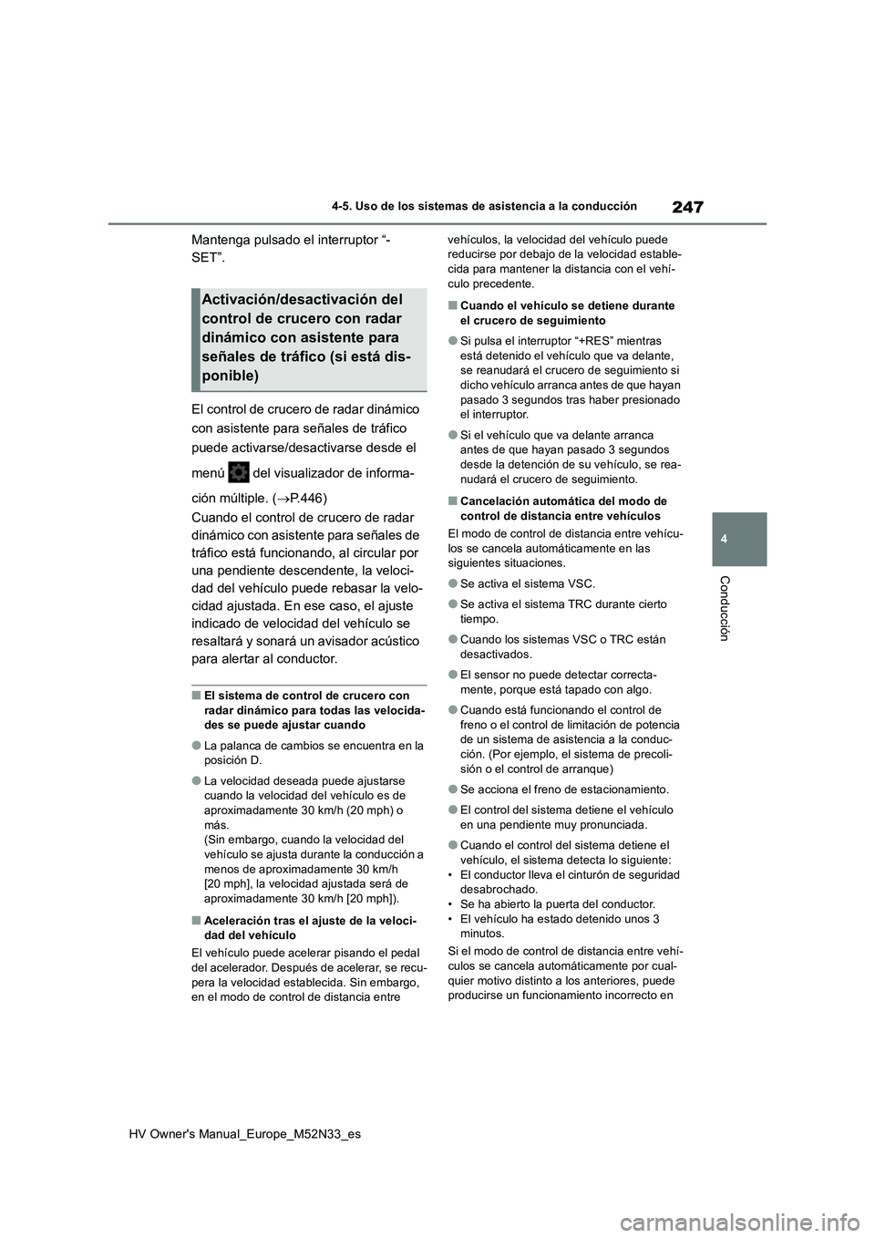 TOYOTA YARIS 2022 Manuale de Empleo (in Spanish) 247
4
HV Owner's Manual_Europe_M52N33_es
4-5. Uso de los sistemas de asistencia a la conducción
Conducción
Mantenga pulsado el interruptor “-
SET”.
El control de crucero de radar dinámico TOYOTA YARIS 2022 Manuale de Empleo (in Spanish) 247
4
HV Owner's Manual_Europe_M52N33_es
4-5. Uso de los sistemas de asistencia a la conducción
Conducción
Mantenga pulsado el interruptor “-
SET”.
El control de crucero de radar dinámico