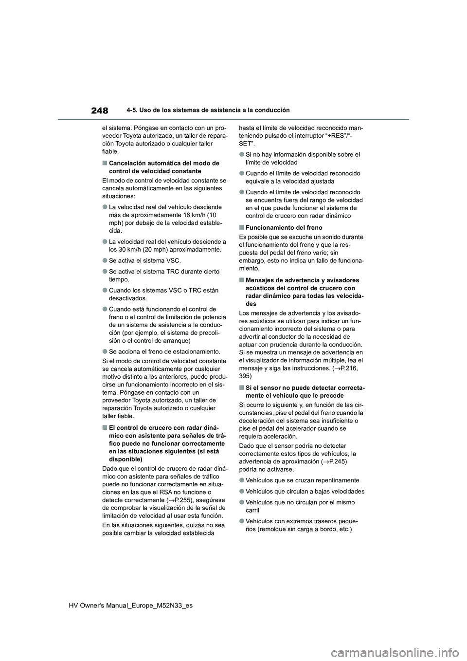 TOYOTA YARIS 2022 Manuale de Empleo (in Spanish) 248
HV Owner's Manual_Europe_M52N33_es
4-5. Uso de los sistemas de asistencia a la conducción
el sistema. Póngase en contacto con un pro- veedor Toyota autorizado, un taller de repara-ción Toy TOYOTA YARIS 2022 Manuale de Empleo (in Spanish) 248
HV Owner's Manual_Europe_M52N33_es
4-5. Uso de los sistemas de asistencia a la conducción
el sistema. Póngase en contacto con un pro- veedor Toyota autorizado, un taller de repara-ción Toy
